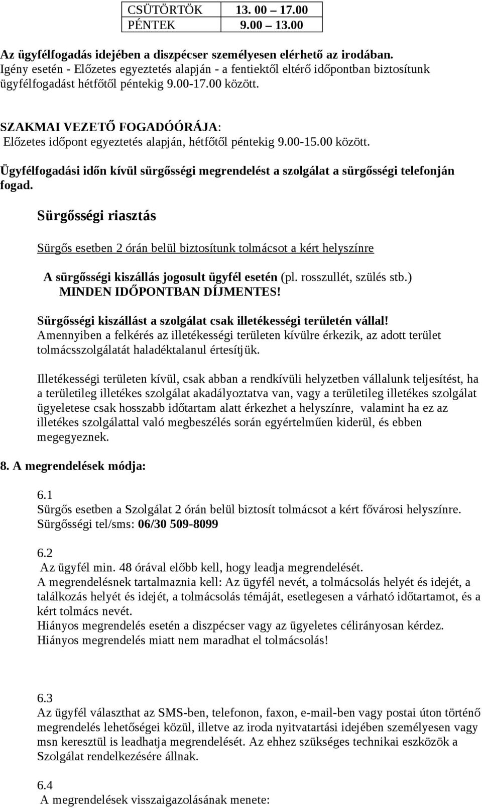 SZAKMAI VEZETŐ FOGADÓÓRÁJA: Előzetes időpont egyeztetés alapján, hétfőtől péntekig 9.00-15.00 között. Ügyfélfogadási időn kívül sürgősségi megrendelést a szolgálat a sürgősségi telefonján fogad.