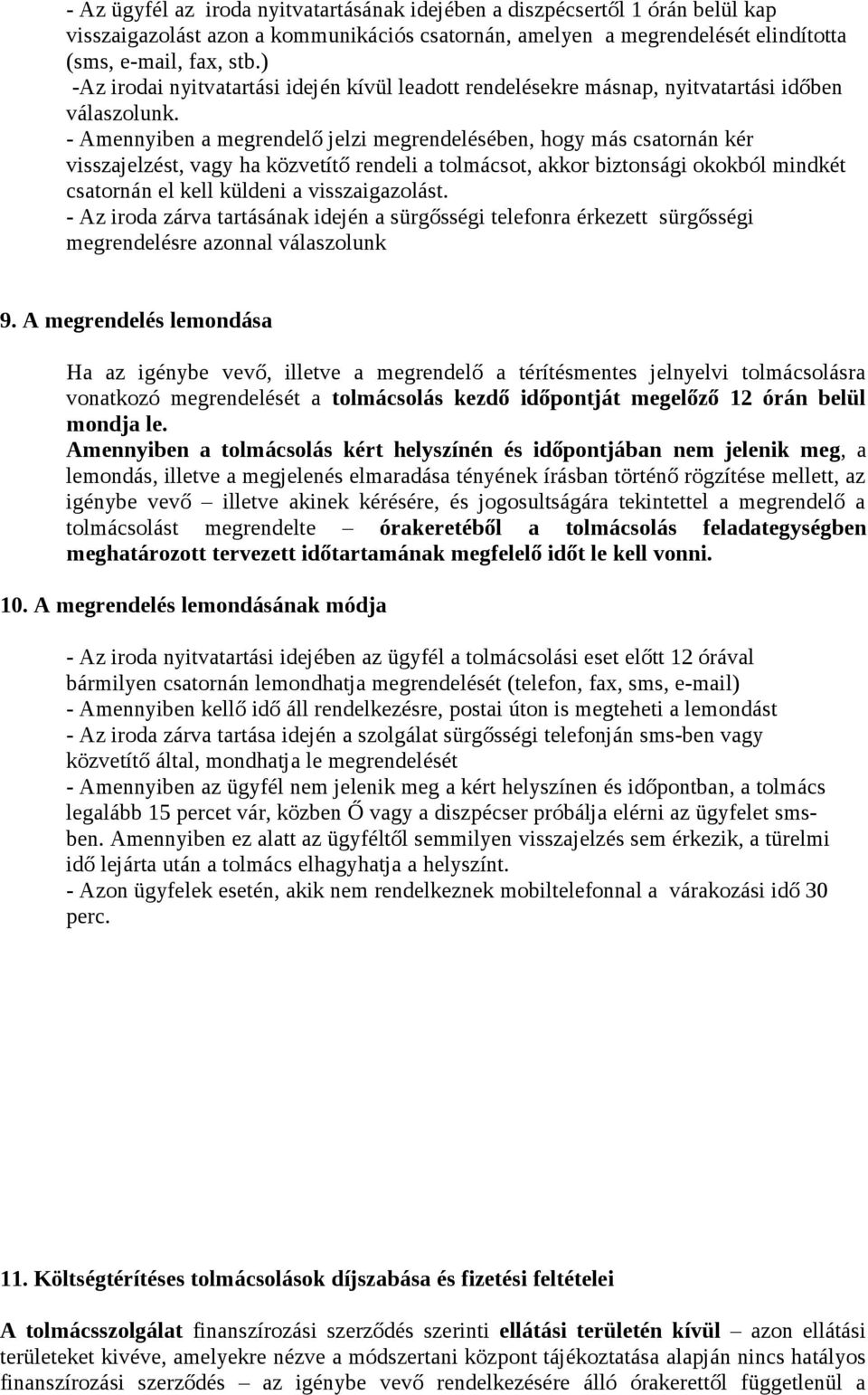 - Amennyiben a megrendelő jelzi megrendelésében, hogy más csatornán kér visszajelzést, vagy ha közvetítő rendeli a tolmácsot, akkor biztonsági okokból mindkét csatornán el kell küldeni a