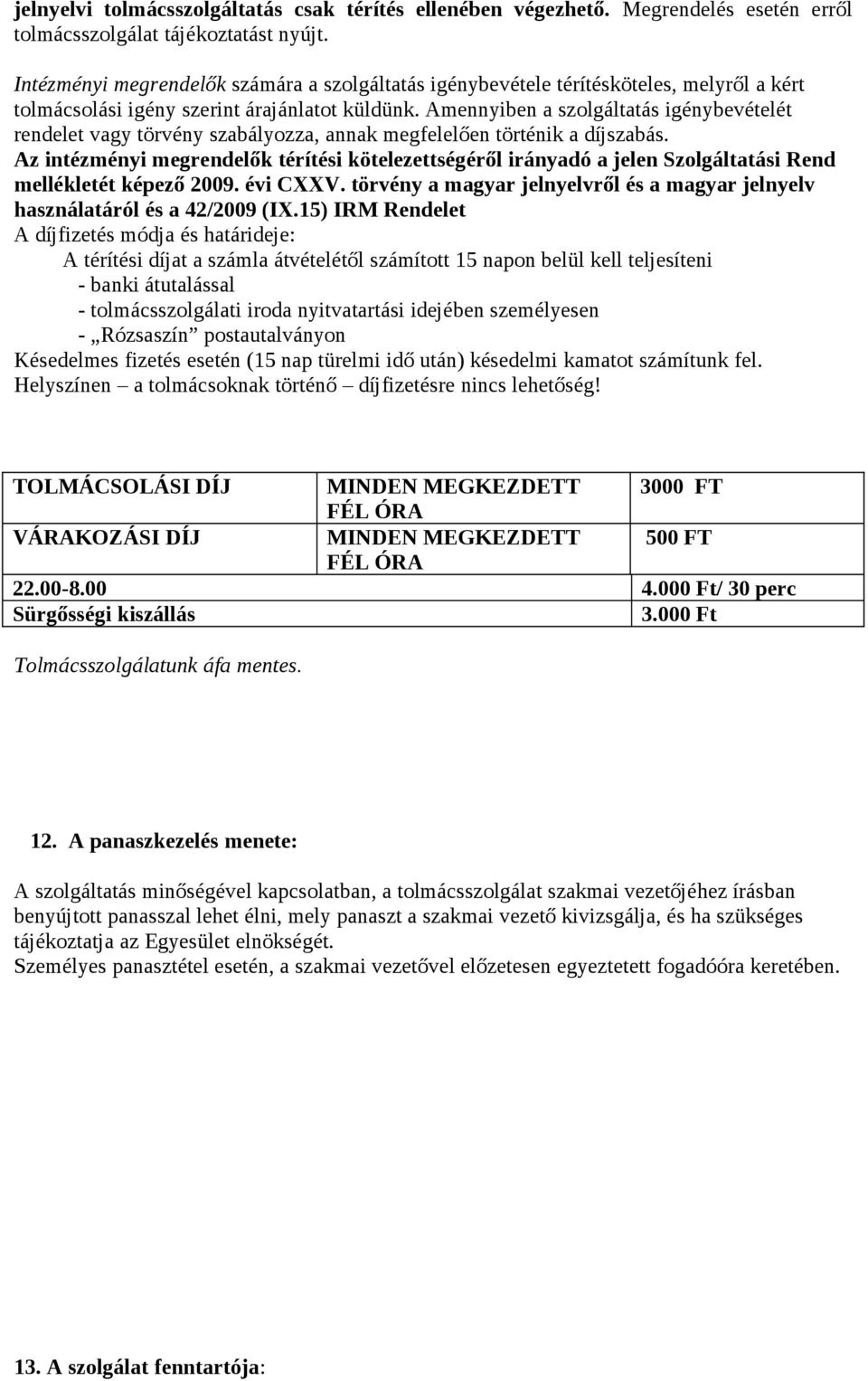Amennyiben a szolgáltatás igénybevételét rendelet vagy törvény szabályozza, annak megfelelően történik a díjszabás.