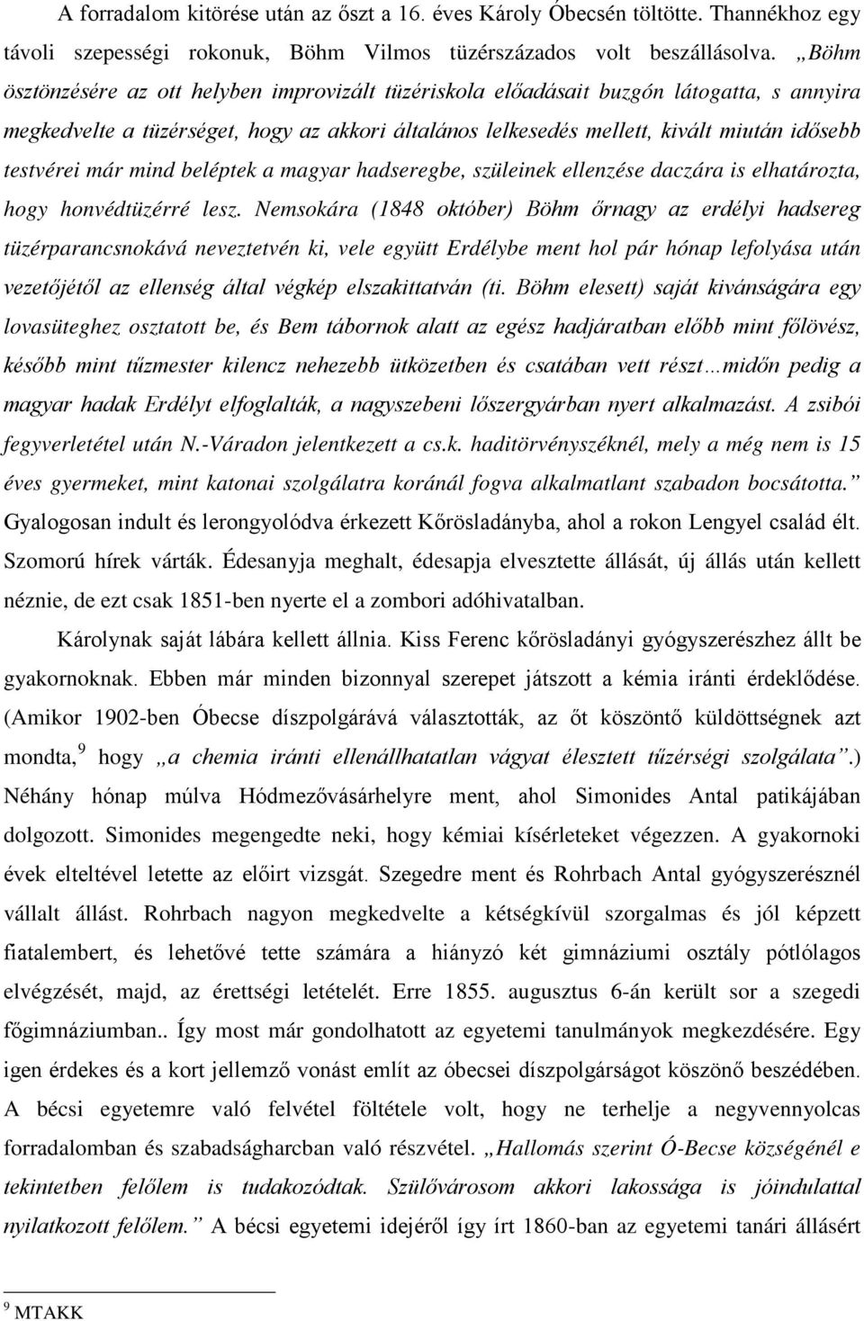 már mind beléptek a magyar hadseregbe, szüleinek ellenzése daczára is elhatározta, hogy honvédtüzérré lesz.