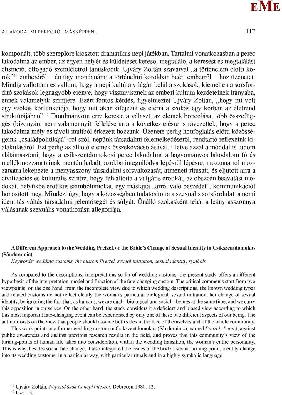 Ujváry Zoltán szavaival,,a történelem előtti korok 46 emberéről én úgy mondanám: a történelmi korokban beért emberről hoz üzenetet.