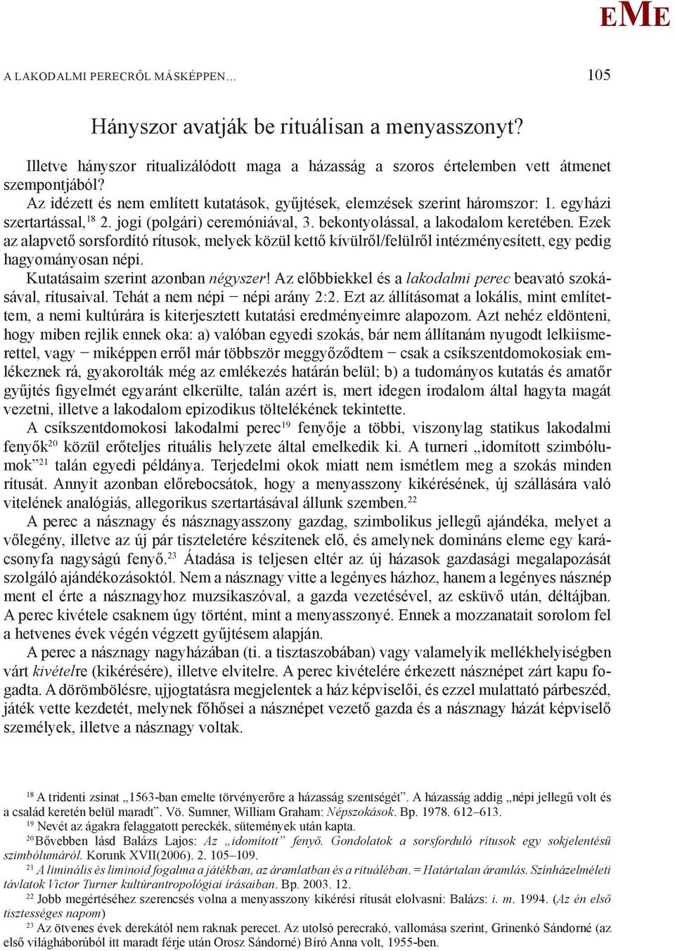 zek az alapvető sorsfordító rítusok, melyek közül kettő kívülről/felülről intézményesített, egy pedig hagyományosan népi. Kutatásaim szerint azonban négyszer!