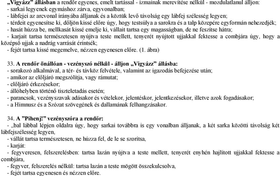 emelje ki, vállait tartsa egy magasságban, de ne feszítse hátra; - karjait tartsa természetesen nyújtva teste mellett, tenyerét nyújtott ujjakkal fektesse a combjára úgy, hogy a középső ujjak a