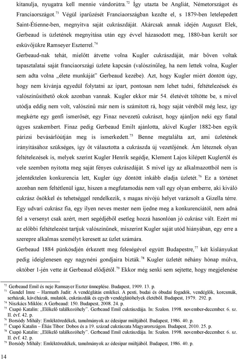 Akárcsak annak idején Auguszt Elek, Gerbeaud is üzletének megnyitása után egy évvel házasodott meg, 1880-ban került sor esküvőjükre Ramseyer Eszterrel.