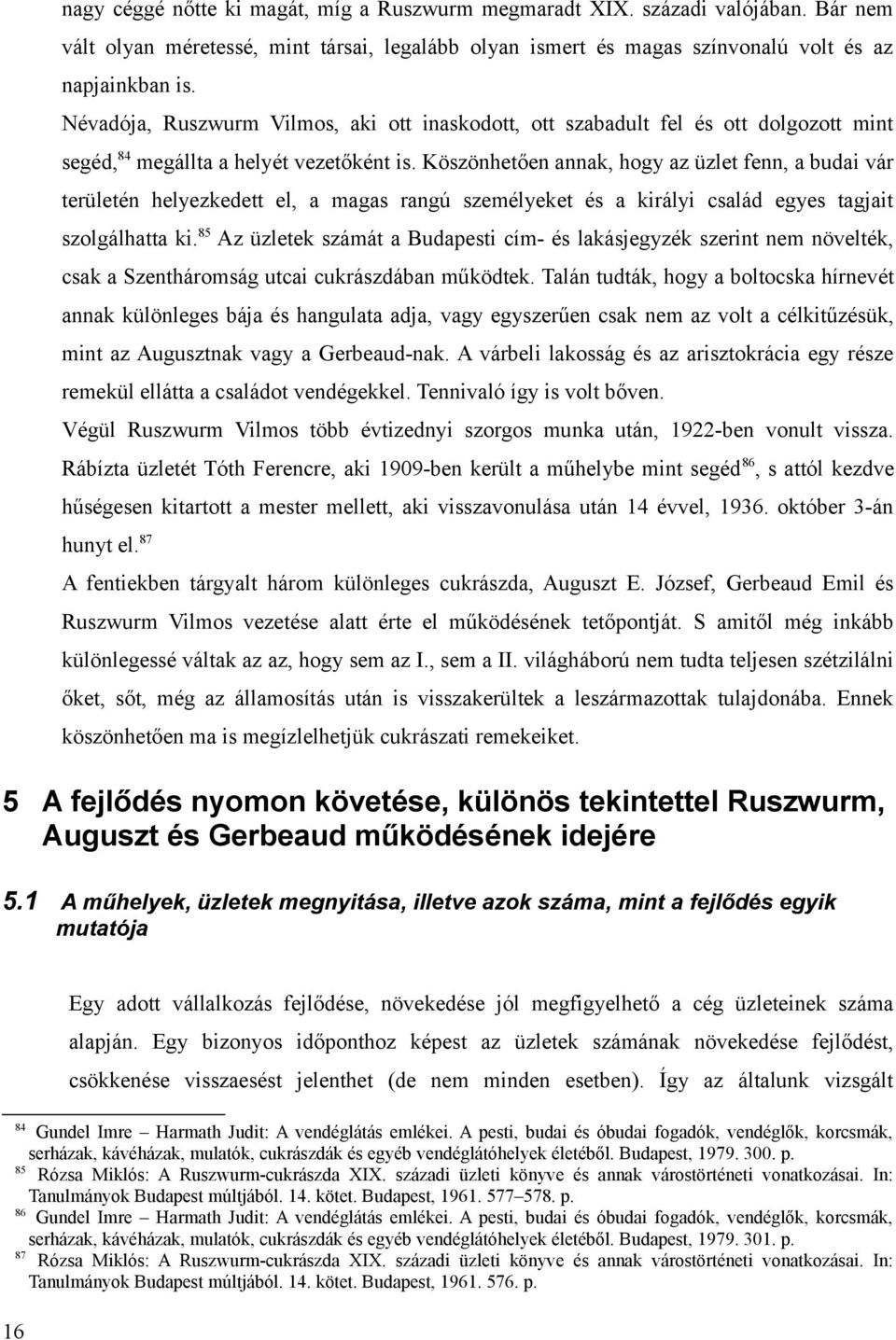 Köszönhetően annak, hogy az üzlet fenn, a budai vár területén helyezkedett el, a magas rangú személyeket és a királyi család egyes tagjait szolgálhatta ki.