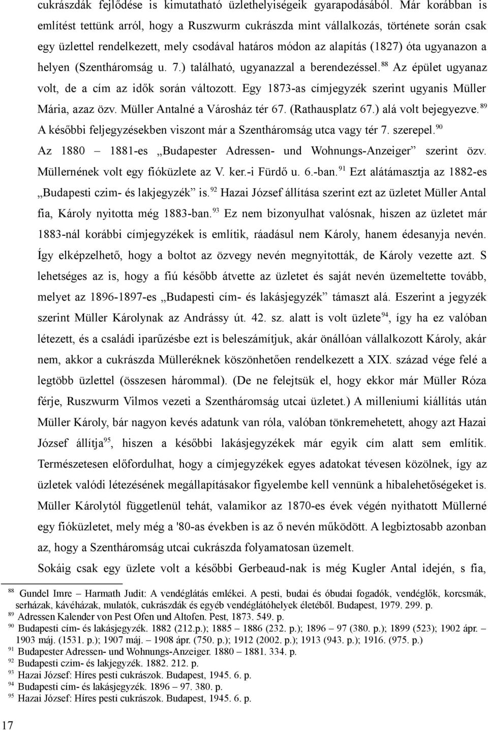 helyen (Szentháromság u. 7.) található, ugyanazzal a berendezéssel. 88 Az épület ugyanaz volt, de a cím az idők során változott. Egy 1873-as címjegyzék szerint ugyanis Müller Mária, azaz özv.