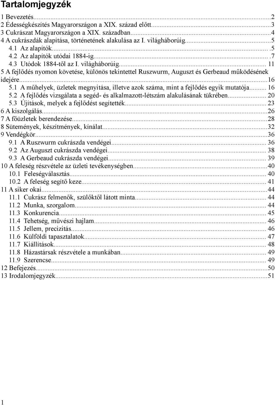 .. 11 5 A fejlődés nyomon követése, különös tekintettel Ruszwurm, Auguszt és Gerbeaud működésének idejére...16 5.1 A műhelyek, üzletek megnyitása, illetve azok száma, mint a fejlődés egyik mutatója.