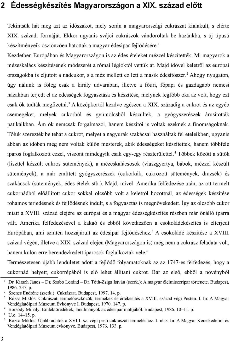 1 Kezdetben Európában és Magyarországon is az édes ételeket mézzel készítették. Mi magyarok a mézeskalács készítésének módszerét a római légióktól vettük át.