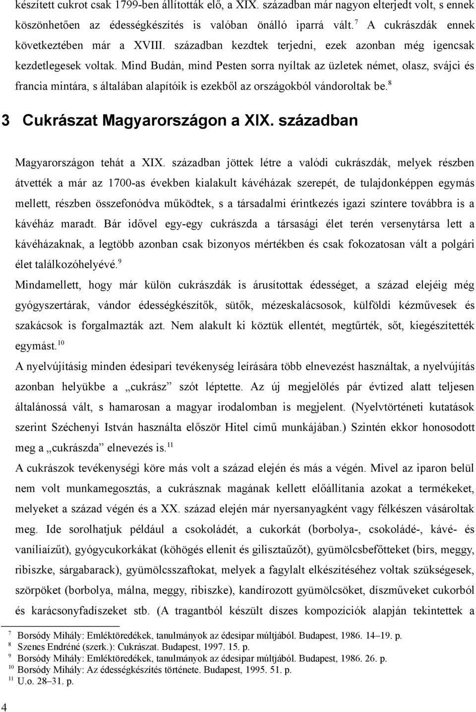 Mind Budán, mind Pesten sorra nyíltak az üzletek német, olasz, svájci és francia mintára, s általában alapítóik is ezekből az országokból vándoroltak be. 8 3 Cukrászat Magyarországon a XIX.