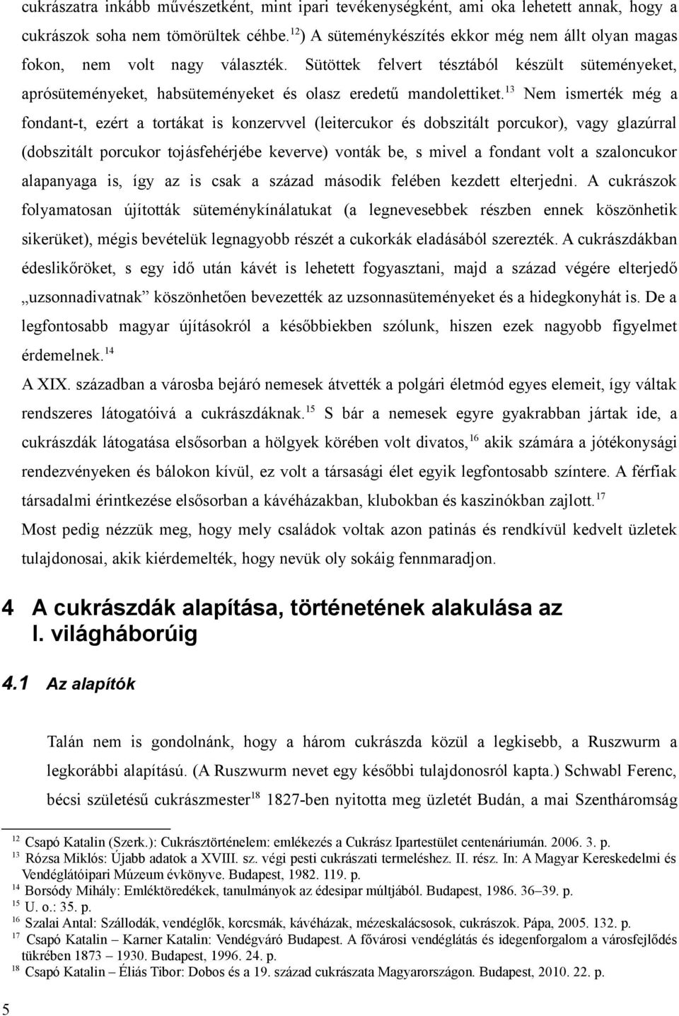 Sütöttek felvert tésztából készült süteményeket, aprósüteményeket, habsüteményeket és olasz eredetű mandolettiket.