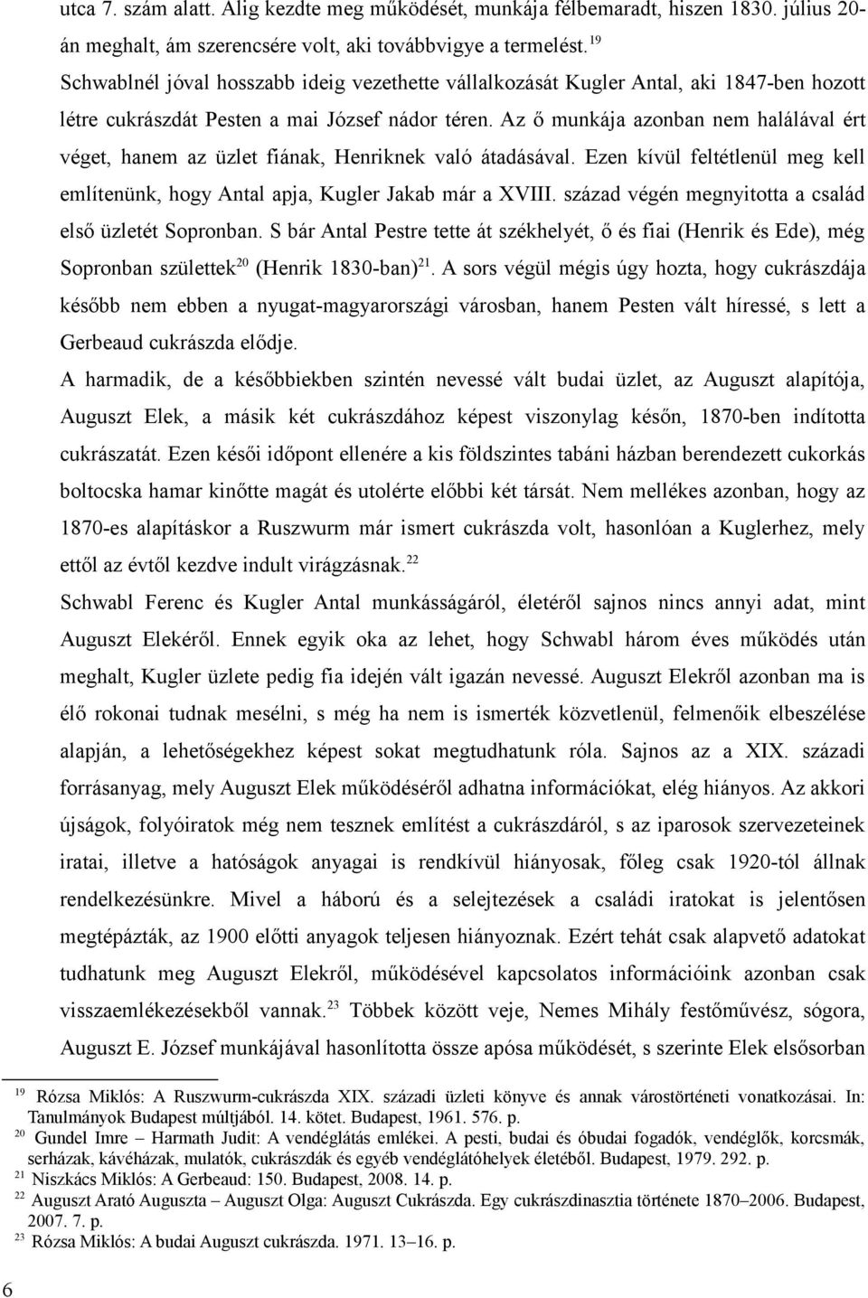 Az ő munkája azonban nem halálával ért véget, hanem az üzlet fiának, Henriknek való átadásával. Ezen kívül feltétlenül meg kell említenünk, hogy Antal apja, Kugler Jakab már a XVIII.
