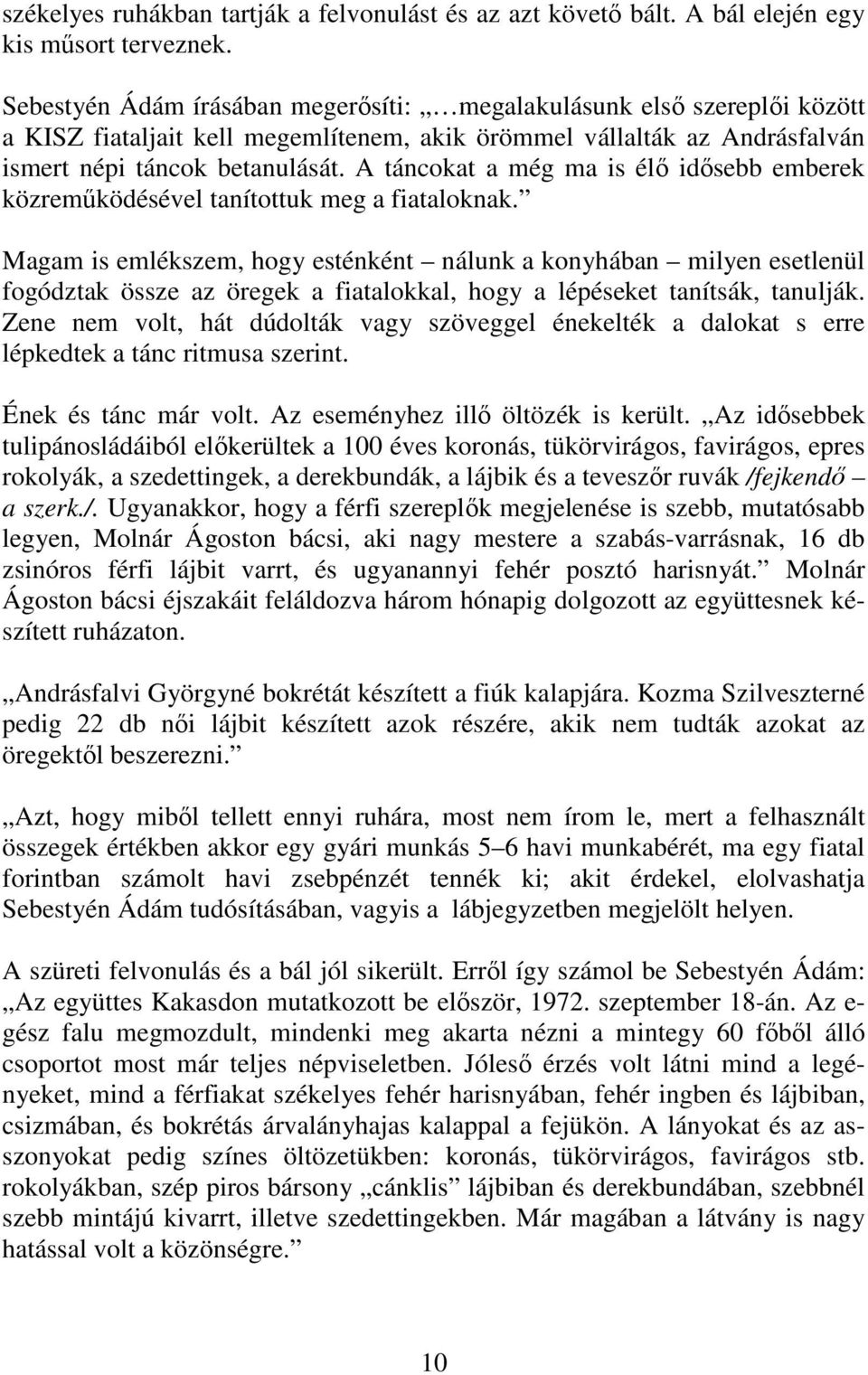 A táncokat a még ma is élı idısebb emberek közremőködésével tanítottuk meg a fiataloknak.