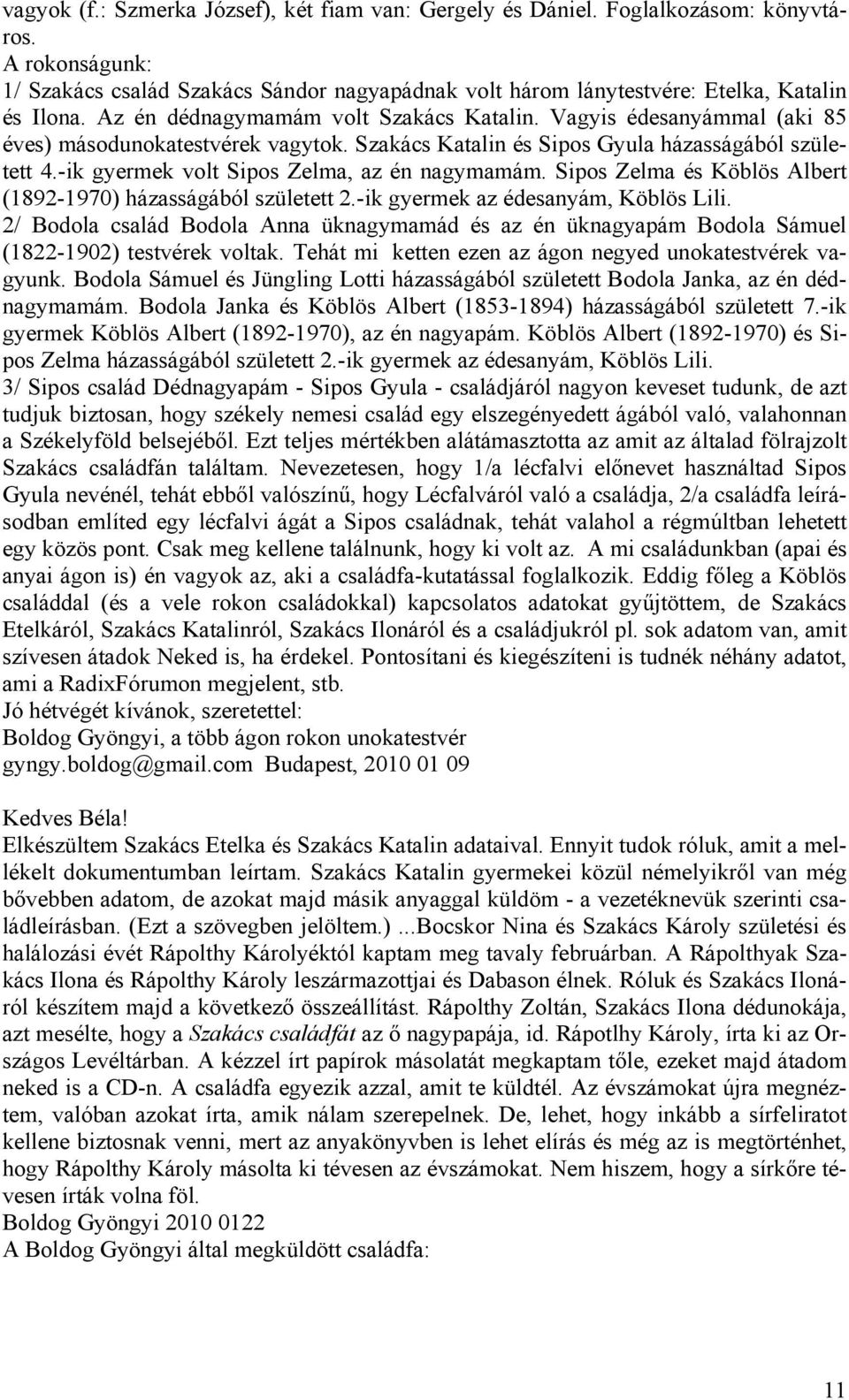 -ik gyermek volt Sipos Zelma, az én nagymamám. Sipos Zelma és Köblös Albert (1892-1970) házasságából született 2.-ik gyermek az édesanyám, Köblös Lili.