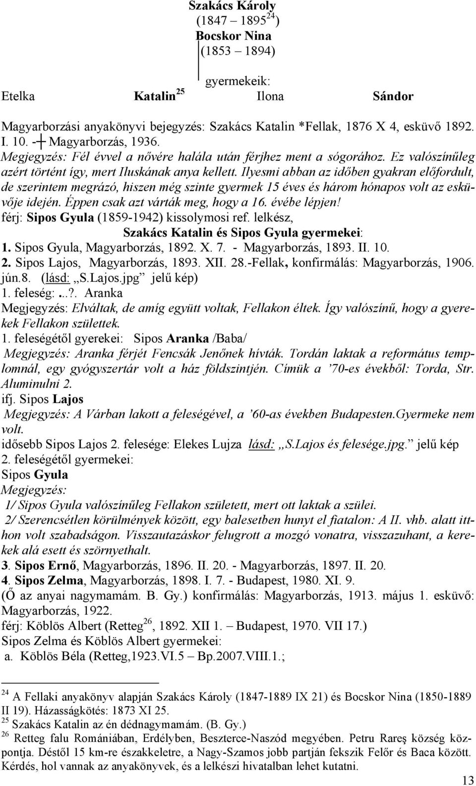 Ilyesmi abban az időben gyakran előfordult, de szerintem megrázó, hiszen még szinte gyermek 15 éves és három hónapos volt az esküvője idején. Éppen csak azt várták meg, hogy a 16. évébe lépjen!