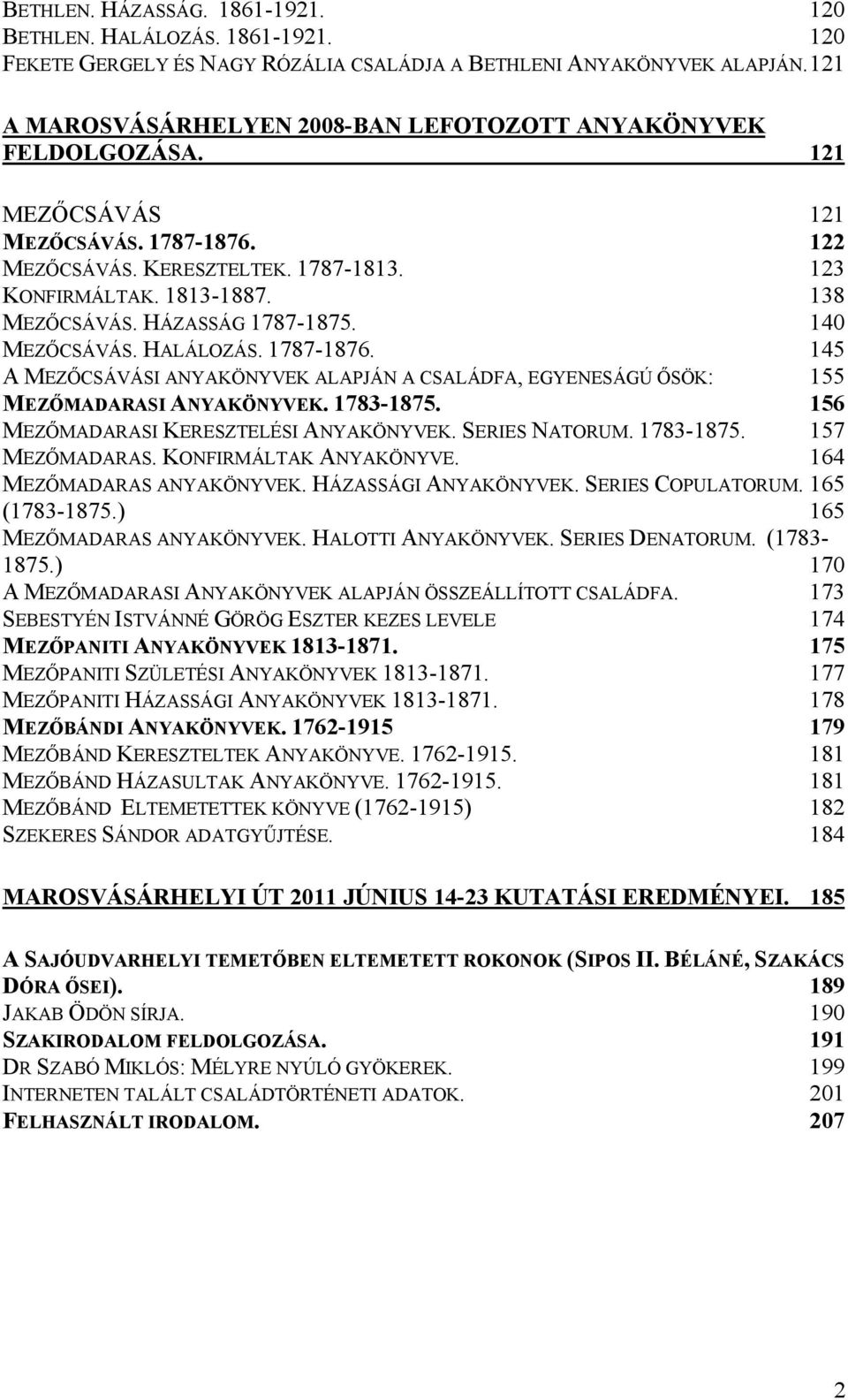 HÁZASSÁG 1787-1875. 140 MEZŐCSÁVÁS. HALÁLOZÁS. 1787-1876. 145 A MEZŐCSÁVÁSI ANYAKÖNYVEK ALAPJÁN A CSALÁDFA, EGYENESÁGÚ ŐSÖK: 155 MEZŐMADARASI ANYAKÖNYVEK. 1783-1875.