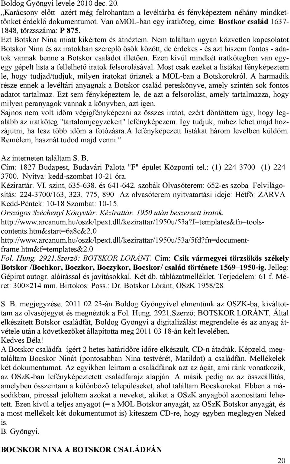Nem találtam ugyan közvetlen kapcsolatot Botskor Nina és az iratokban szereplő ősök között, de érdekes - és azt hiszem fontos - adatok vannak benne a Botskor családot illetően.