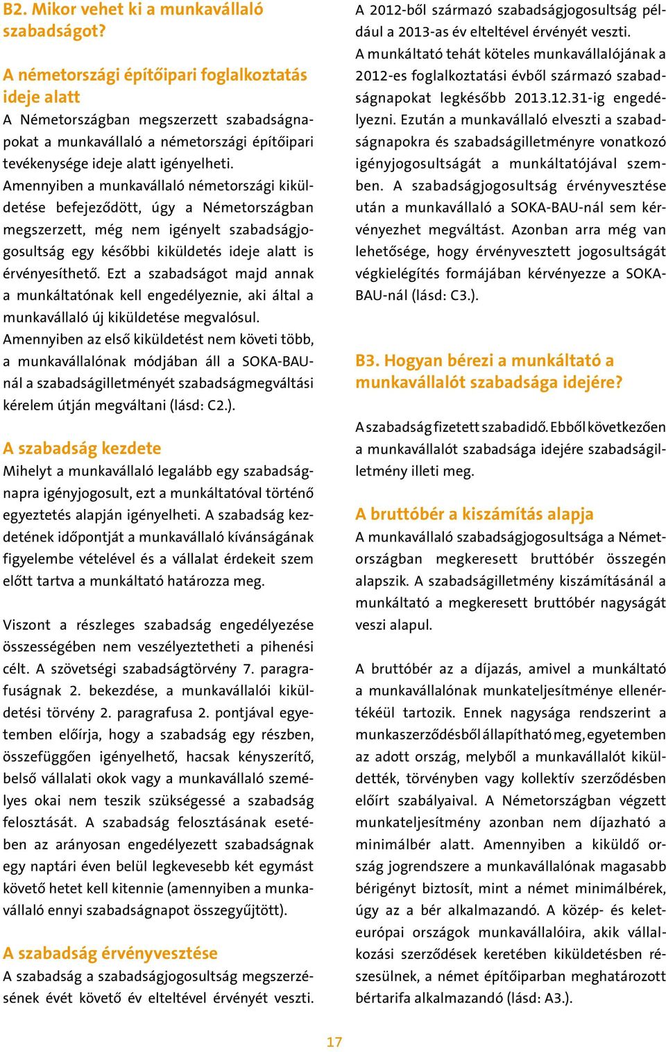 Amennyiben a munkavállaló németországi kiküldetése befejeződött, úgy a Németországban megszerzett, még nem igényelt szabadságjogosultság egy későbbi kiküldetés ideje alatt is érvényesíthető.