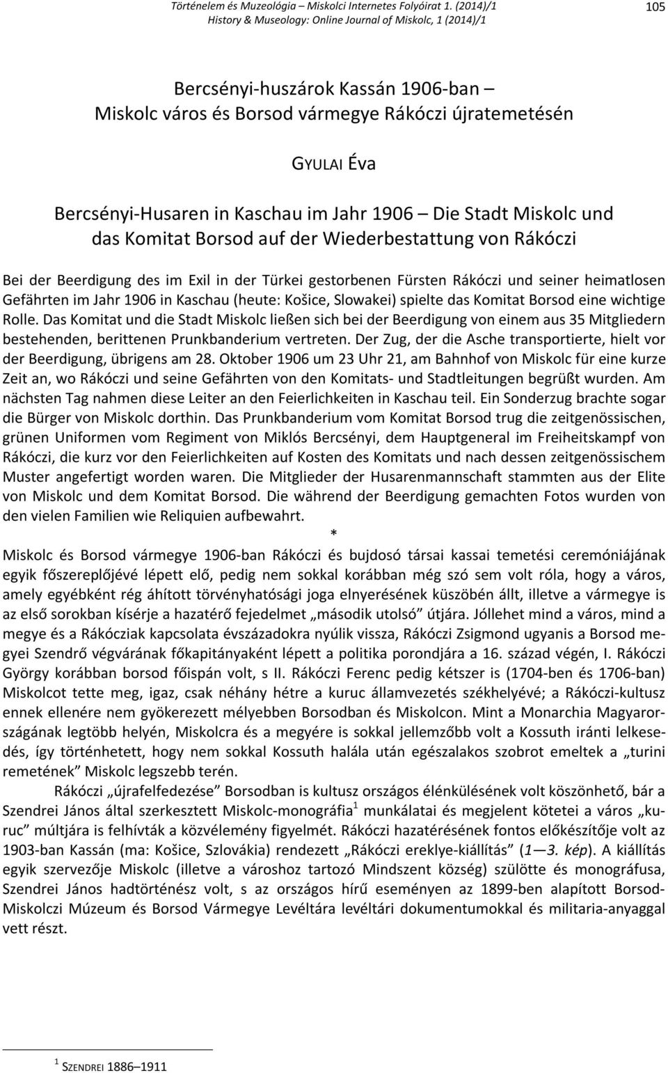 Komitat Borsod eine wichtige Rolle. Das Komitat und die Stadt Miskolc ließen sich bei der Beerdigung von einem aus 35 Mitgliedern bestehenden, berittenen Prunkbanderium vertreten.