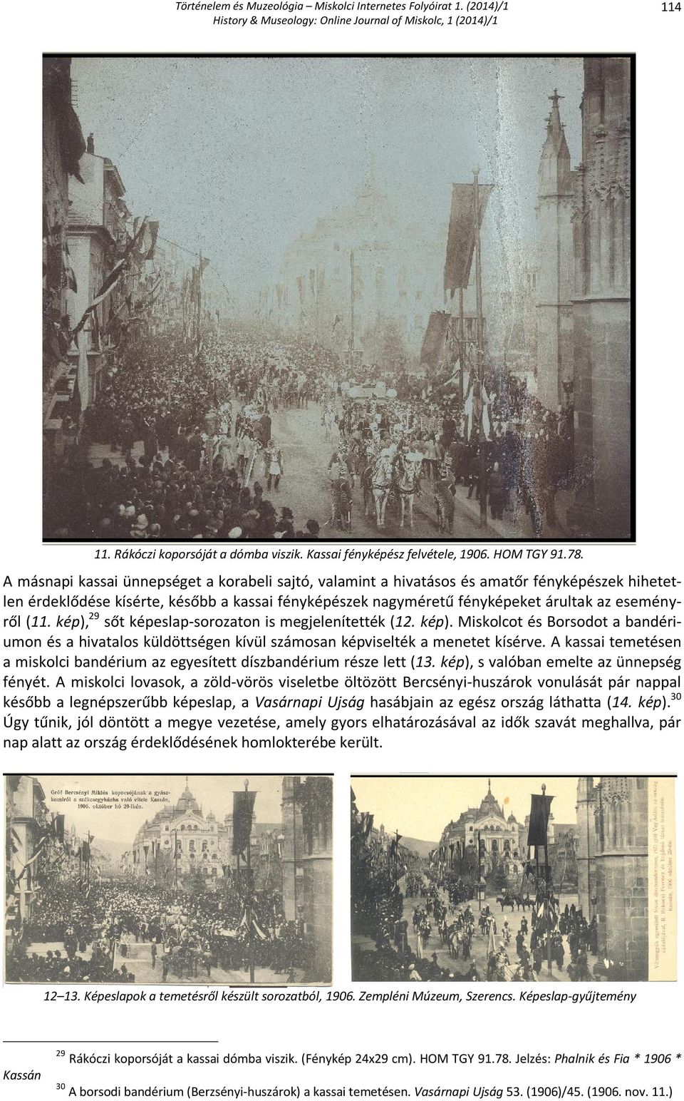 kép), 29 sőt képeslap-sorozaton is megjelenítették (12. kép). Miskolcot és Borsodot a bandériumon és a hivatalos küldöttségen kívül számosan képviselték a menetet kísérve.