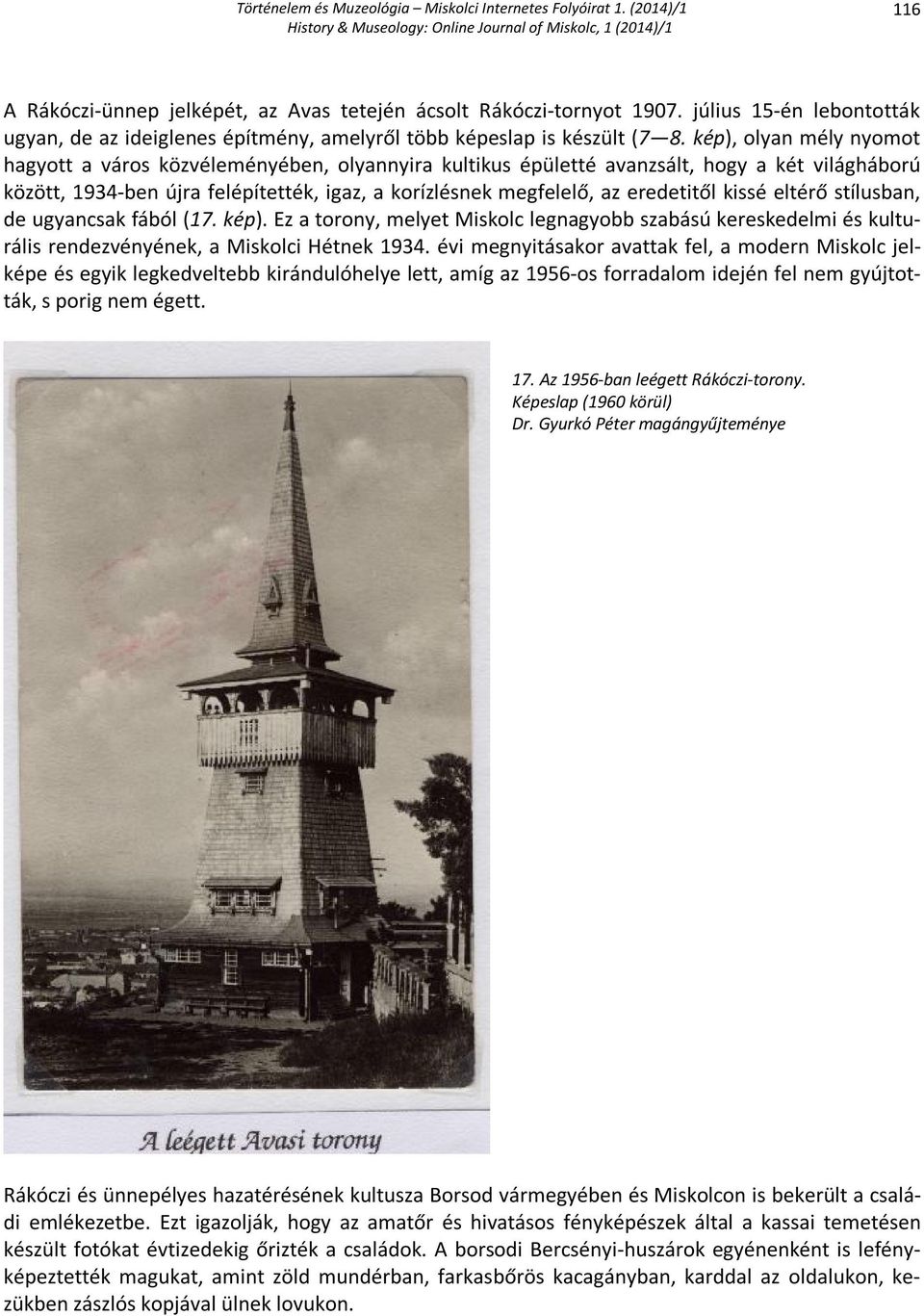 eredetitől kissé eltérő stílusban, de ugyancsak fából (17. kép). Ez a torony, melyet Miskolc legnagyobb szabású kereskedelmi és kulturális rendezvényének, a Miskolci Hétnek 1934.