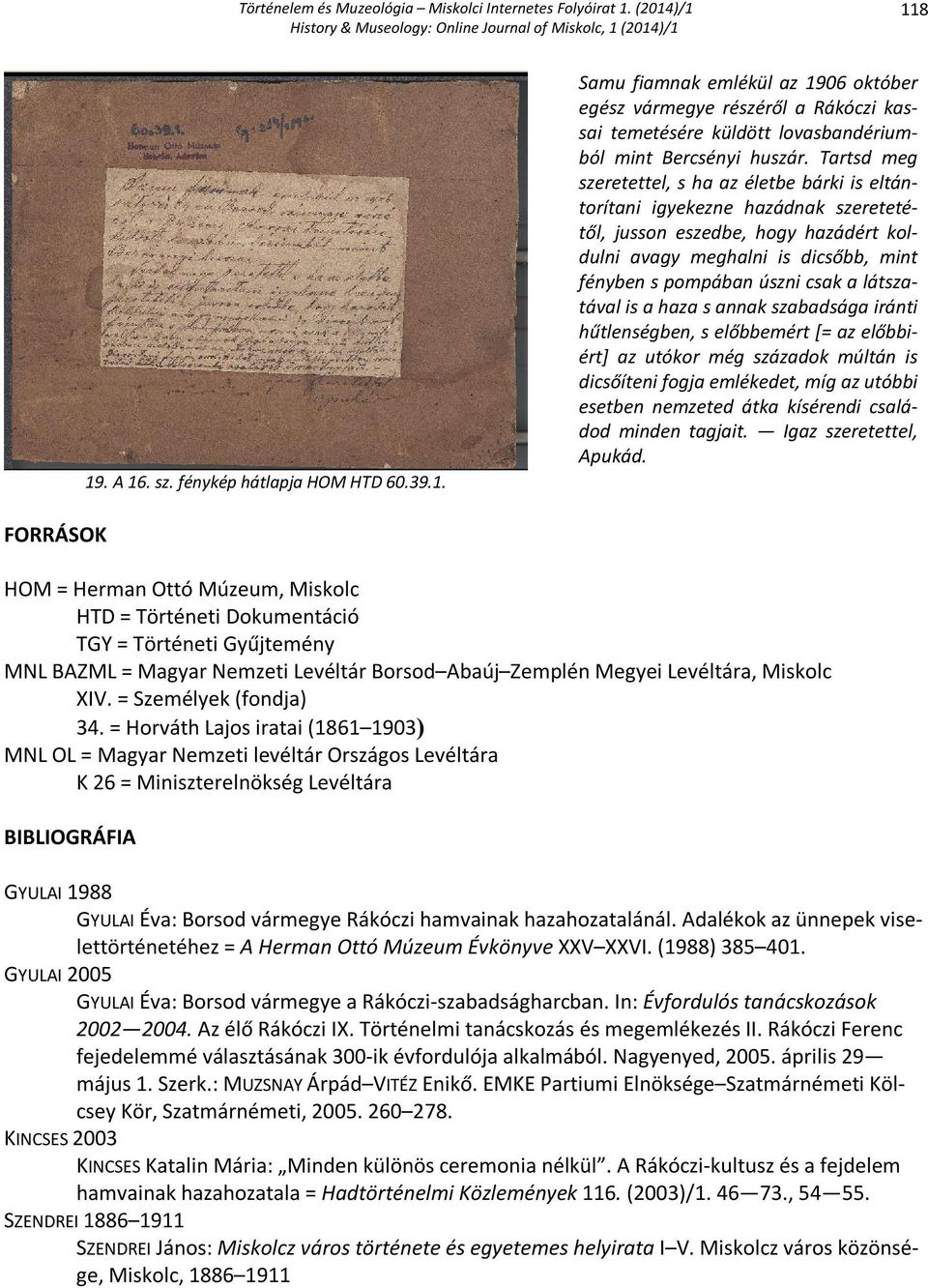 látszatával is a haza s annak szabadsága iránti hűtlenségben, s előbbemért [= az előbbiért] az utókor még századok múltán is dicsőíteni fogja emlékedet, míg az utóbbi esetben nemzeted átka kísérendi