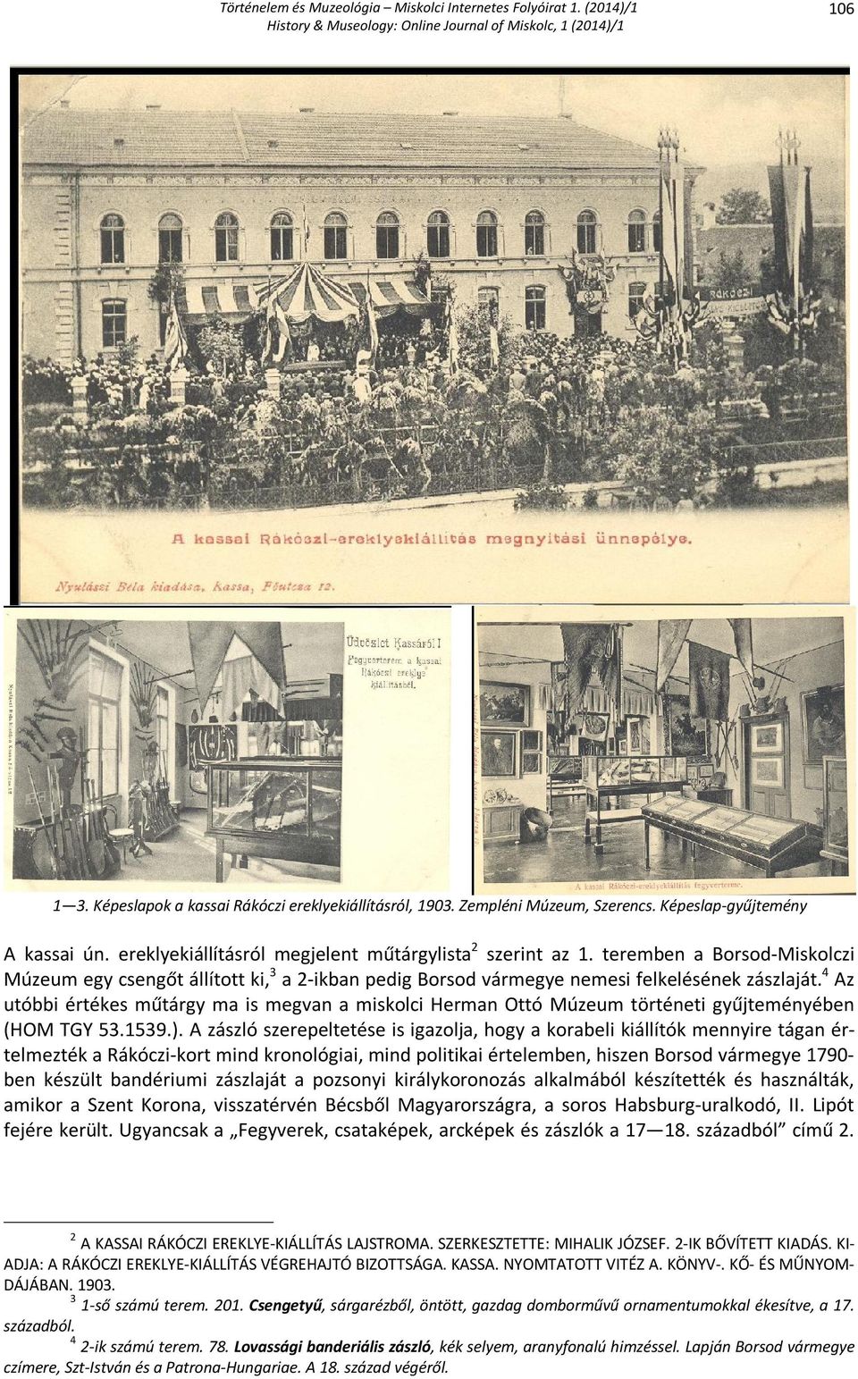 4 Az utóbbi értékes műtárgy ma is megvan a miskolci Herman Ottó Múzeum történeti gyűjteményében (HOM TGY 53.1539.).