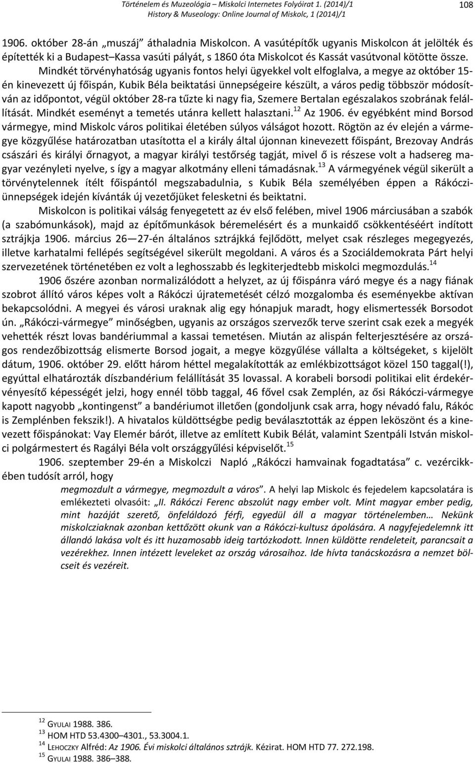 Mindkét törvényhatóság ugyanis fontos helyi ügyekkel volt elfoglalva, a megye az október 15- én kinevezett új főispán, Kubik Béla beiktatási ünnepségeire készült, a város pedig többször módosítván az