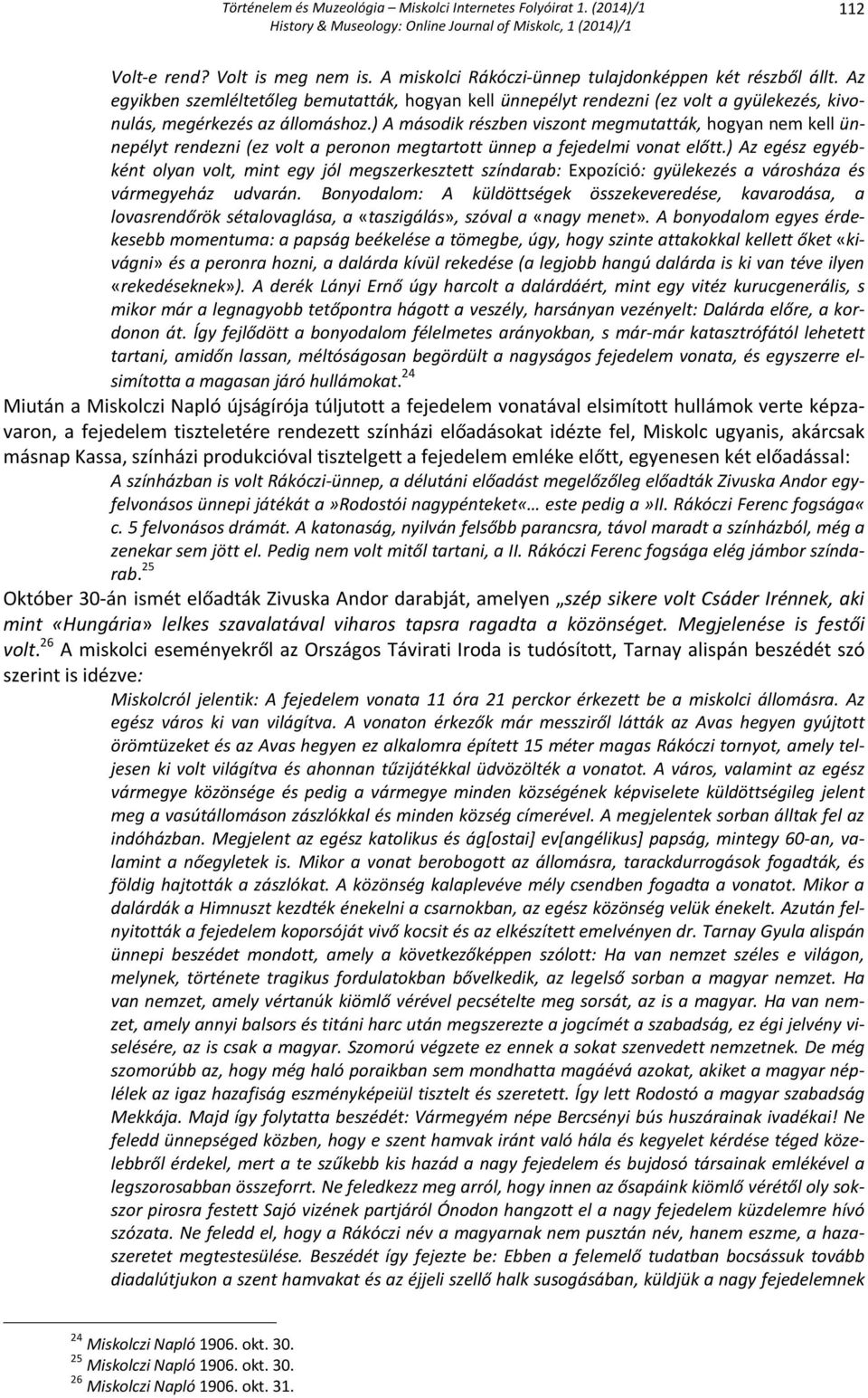 ) A második részben viszont megmutatták, hogyan nem kell ünnepélyt rendezni (ez volt a peronon megtartott ünnep a fejedelmi vonat előtt.