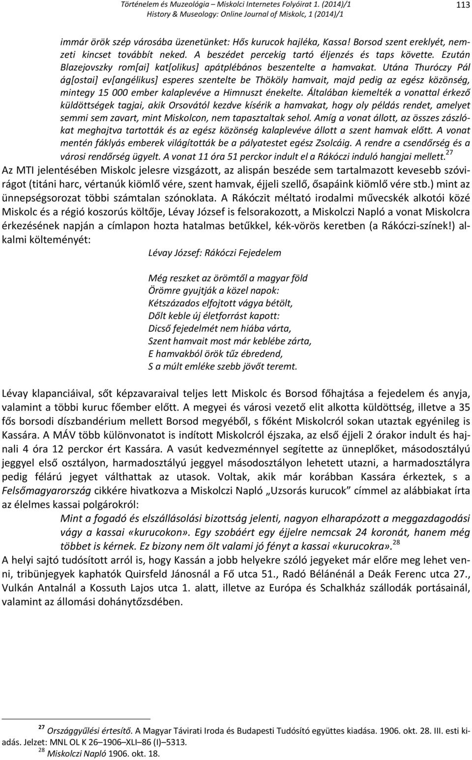 Utána Thuróczy Pál ág[ostai] ev[angélikus] esperes szentelte be Thököly hamvait, majd pedig az egész közönség, mintegy 15 000 ember kalaplevéve a Himnuszt énekelte.
