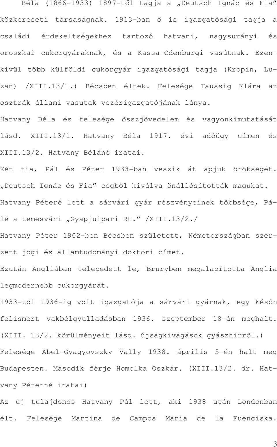 Ezenkívül több külföldi cukorgyár igazgatósági tagja (Kropin, Luzan) /XIII.13/1.) Bécsben éltek. Felesége Taussig Klára az osztrák állami vasutak vezérigazgatójának lánya.