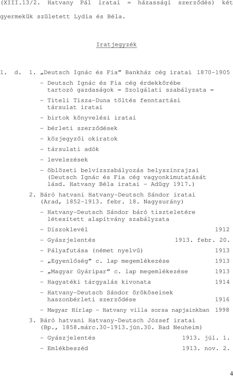 birtok könyvelési iratai - bérleti szerzıdések - közjegyzıi okiratok - társulati adók - levelezések - öblözeti belvízszabályozás helyszínrajzai (Deutsch Ignác és Fia cég vagyonkimutatását lásd.