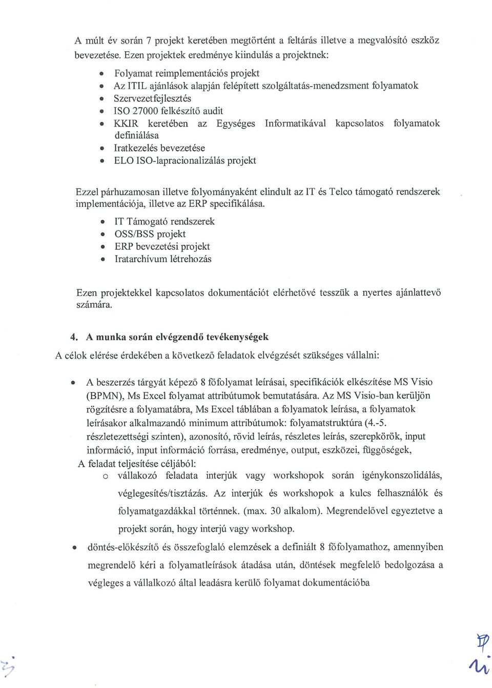 Iratkezelés bevezetése. ELO ISO-lapracionalizálás projekt Ezzel párhuzamosan illetve folyományaként elindult az IT és Telco támogató rendszerek implementációja, illetve az ERP specifikálása.