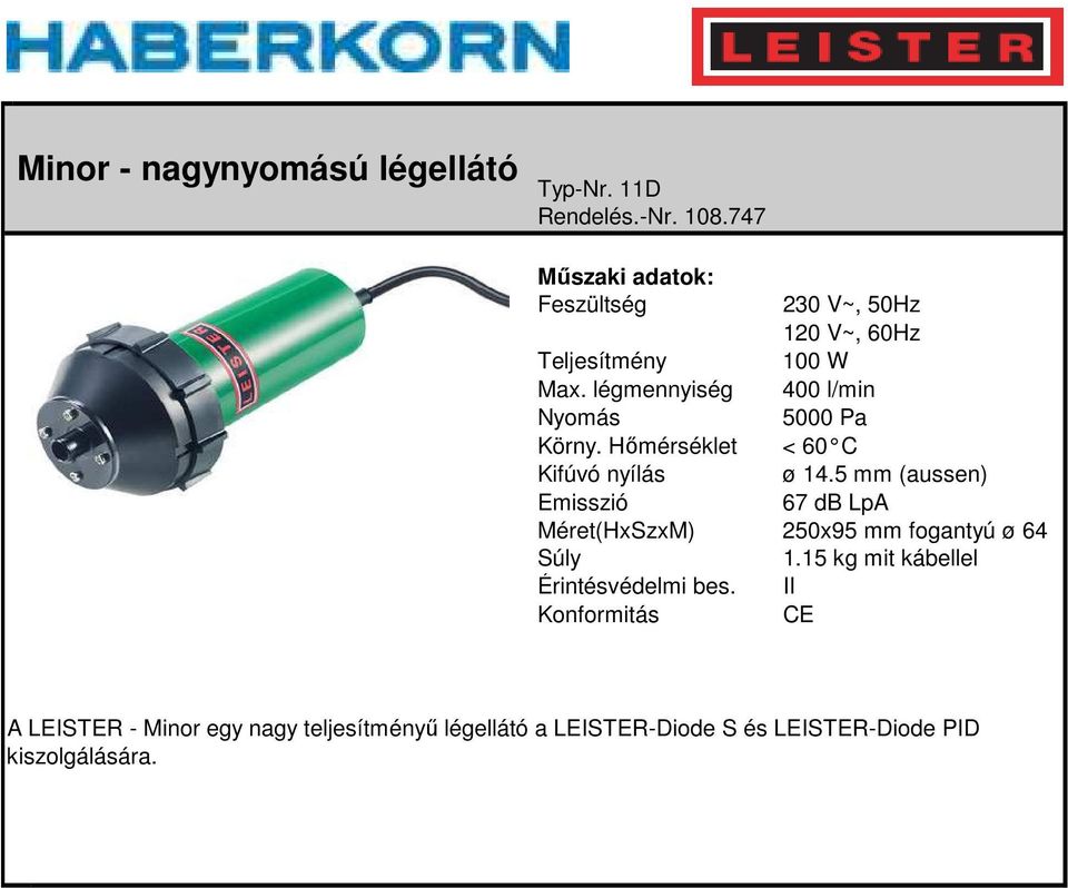 légmennyiség 400 l/min Nyomás 5000 Pa Körny. Hőmérséklet < 60 C Kifúvó nyílás ø 14.