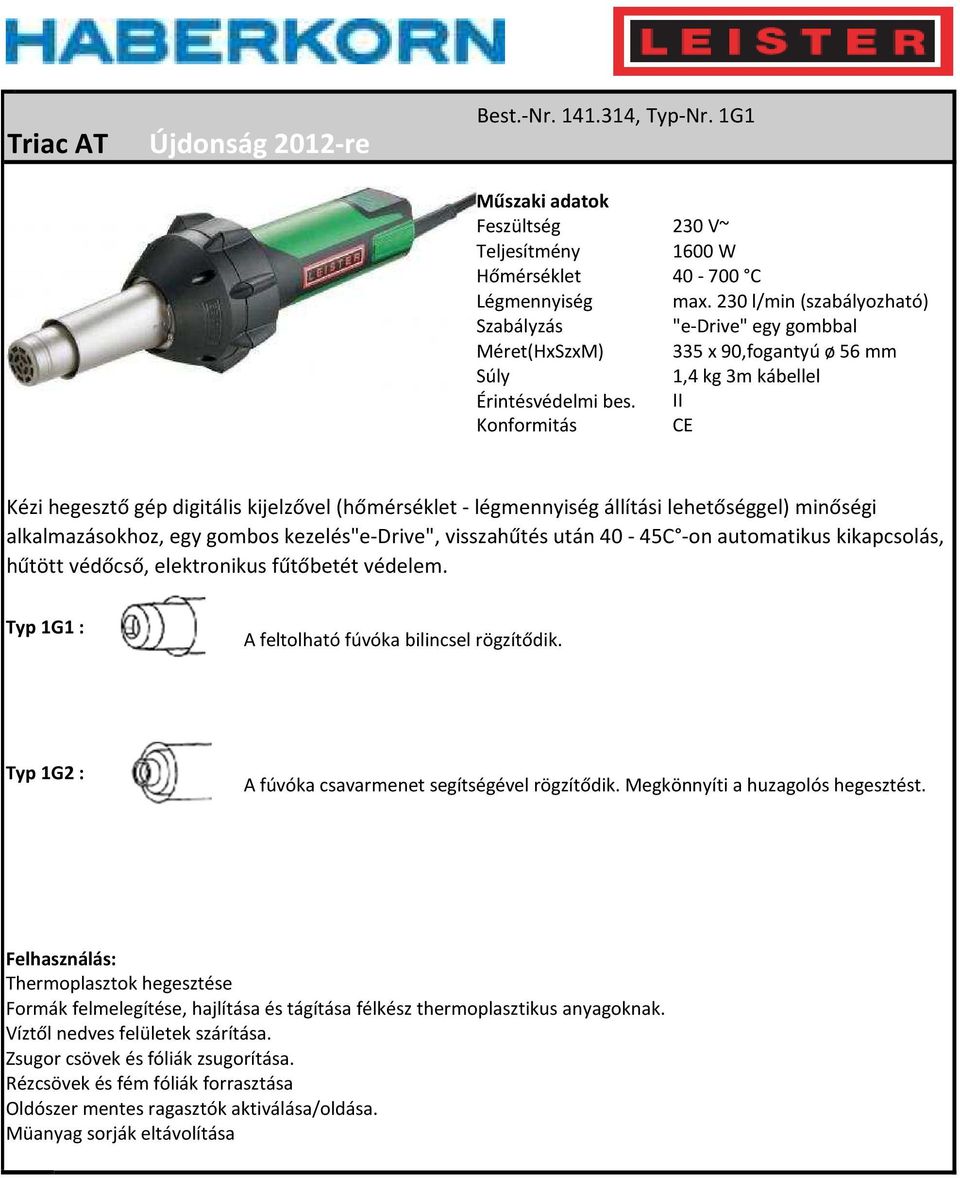 légmennyiség állítási lehetőséggel) minőségi alkalmazásokhoz, egy gombos kezelés"e-drive", visszahűtés után 40-45C -on automatikus kikapcsolás, hűtött védőcső, elektronikus