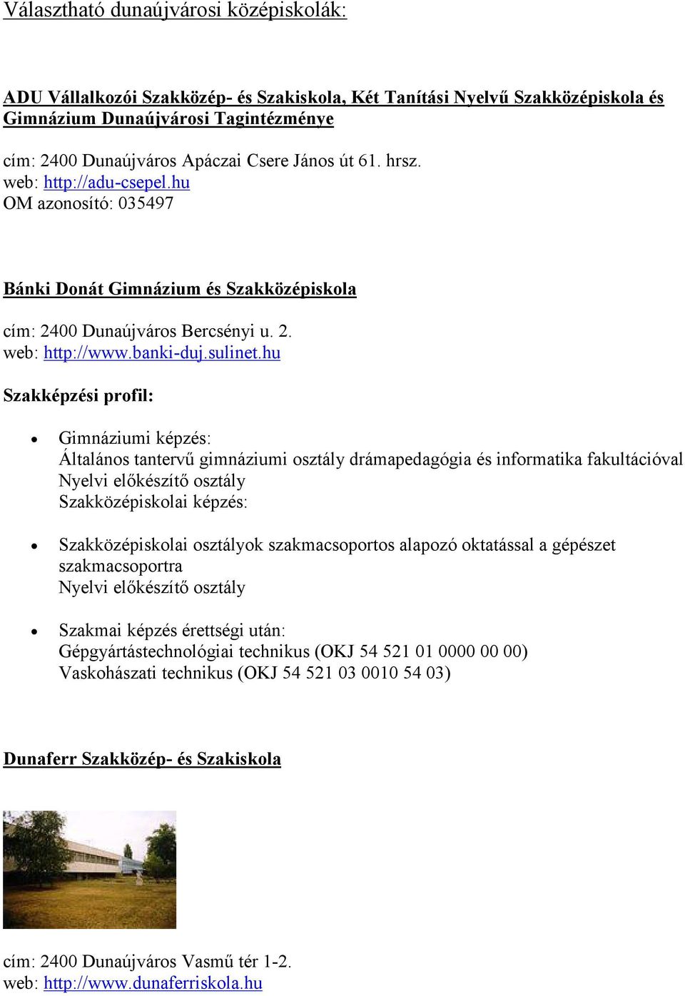 hu Gimnáziumi képzés: Általáns tantervű gimnáziumi sztály drámapedagógia és infrmatika fakultációval Nyelvi előkészítő sztály Szakközépisklai képzés: Szakközépisklai sztályk szakmacsprts alapzó