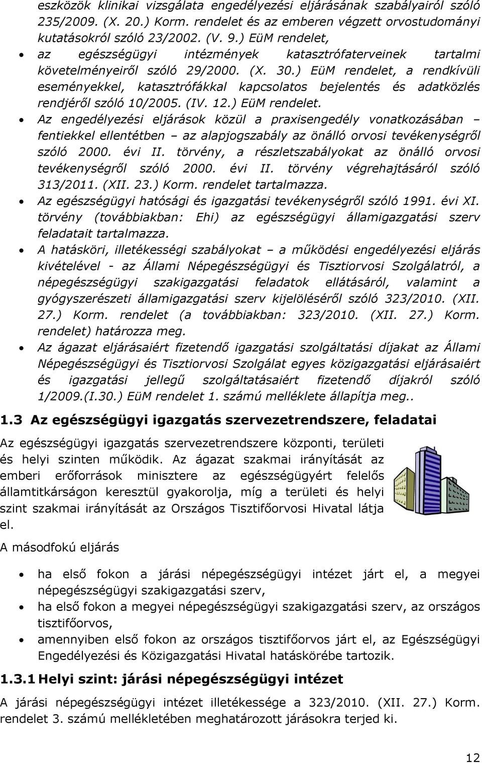 ) EüM rendelet, a rendkívüli eseményekkel, katasztrófákkal kapcsolatos bejelentés és adatközlés rendjéről szóló 10/2005. (IV. 12.) EüM rendelet. Az engedélyezési eljárások közül a praxisengedély vonatkozásában fentiekkel ellentétben az alapjogszabály az önálló orvosi tevékenységről szóló 2000.