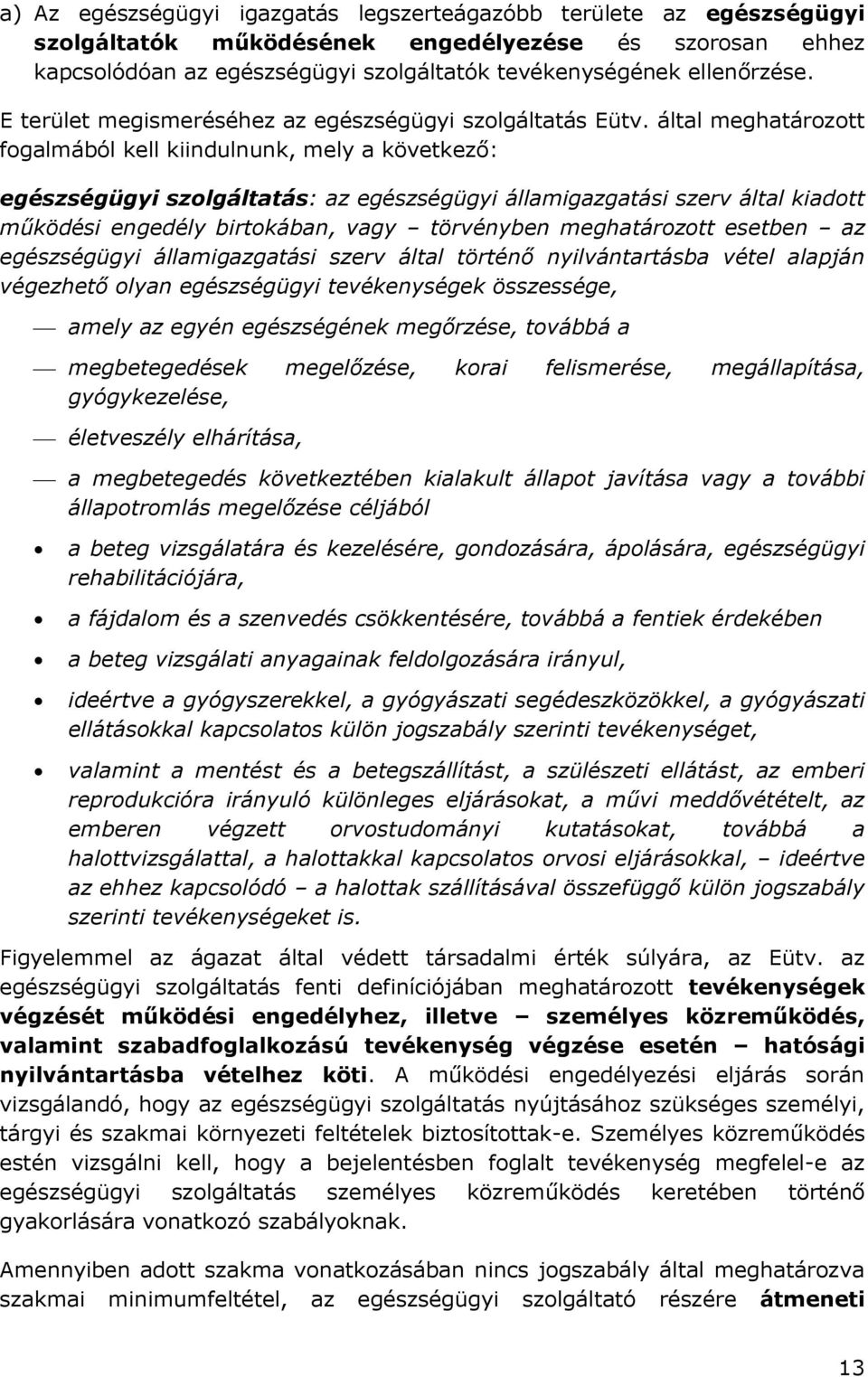 által meghatározott fogalmából kell kiindulnunk, mely a következő: egészségügyi szolgáltatás: az egészségügyi államigazgatási szerv által kiadott működési engedély birtokában, vagy törvényben