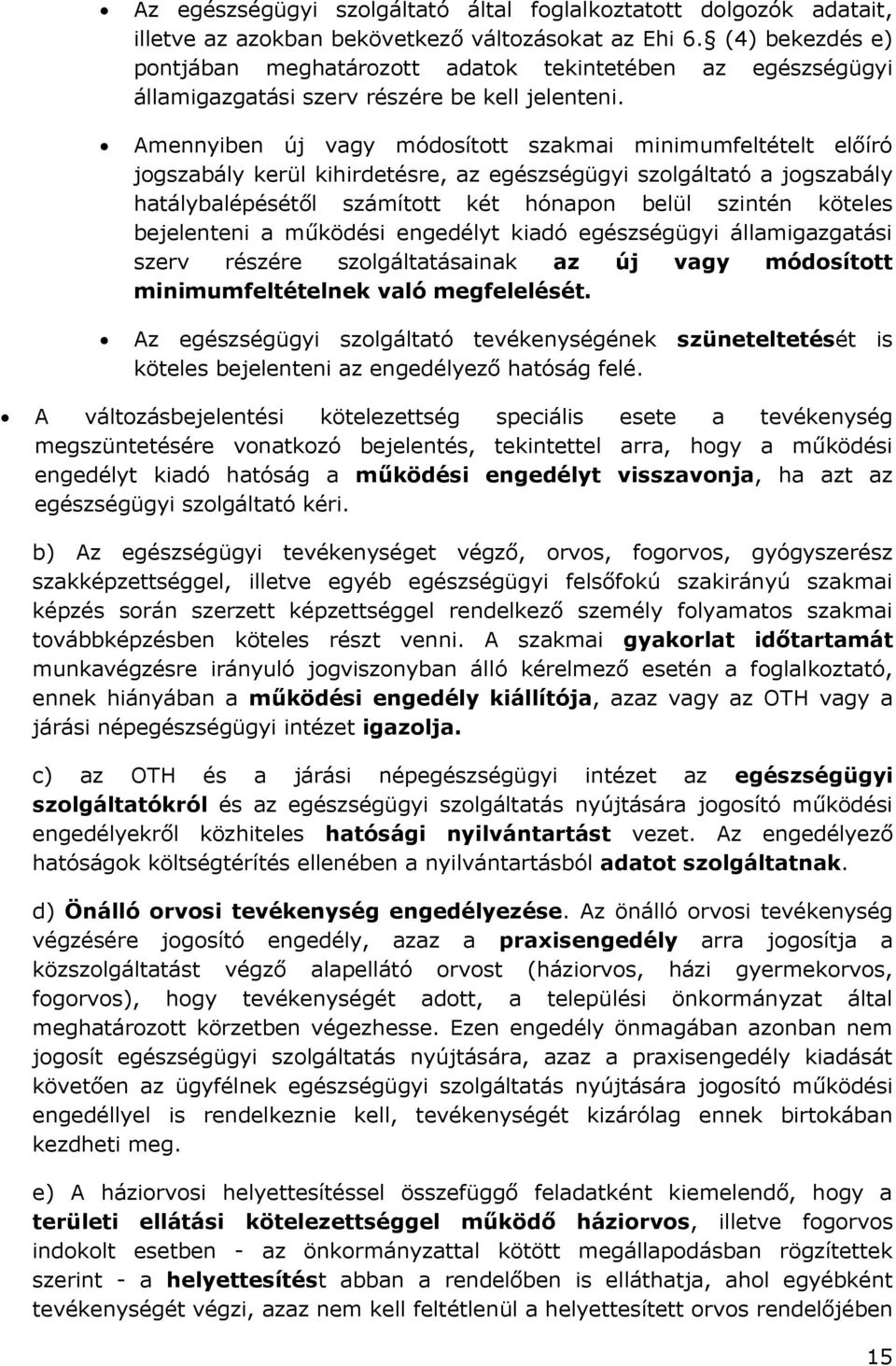 Amennyiben új vagy módosított szakmai minimumfeltételt előíró jogszabály kerül kihirdetésre, az egészségügyi szolgáltató a jogszabály hatálybalépésétől számított két hónapon belül szintén köteles