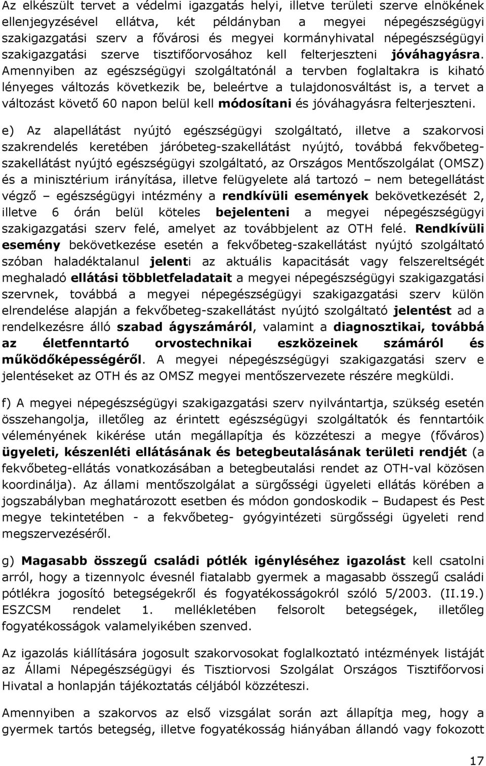 Amennyiben az egészségügyi szolgáltatónál a tervben foglaltakra is kiható lényeges változás következik be, beleértve a tulajdonosváltást is, a tervet a változást követő 60 napon belül kell módosítani