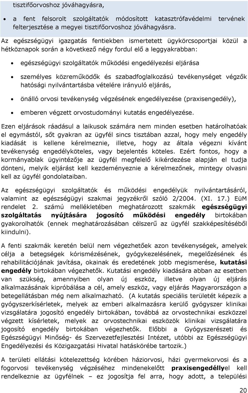 személyes közreműködők és szabadfoglalkozású tevékenységet végzők hatósági nyilvántartásba vételére irányuló eljárás, önálló orvosi tevékenység végzésének engedélyezése (praxisengedély), emberen