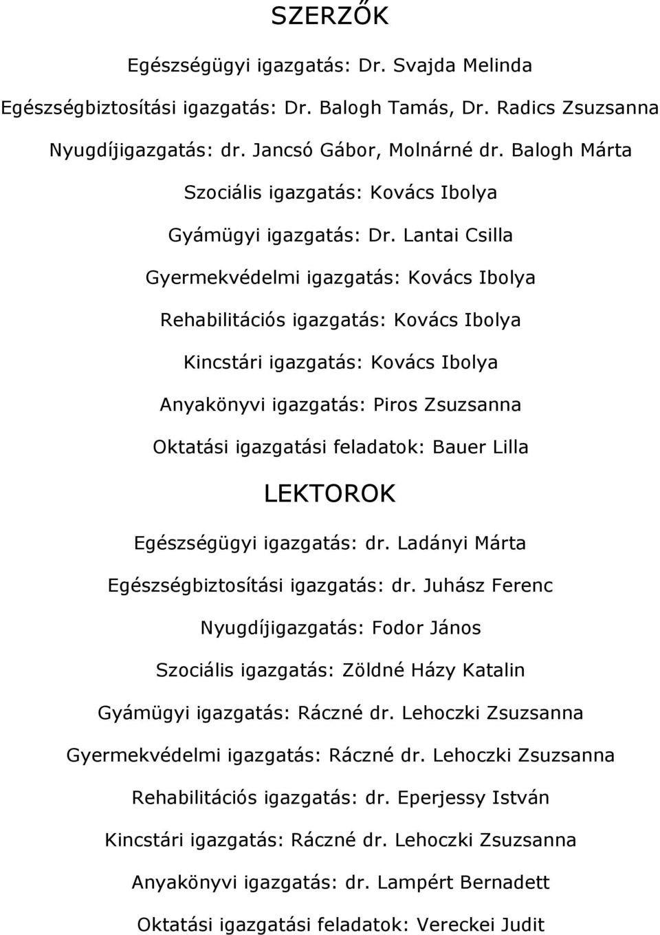 Lantai Csilla Gyermekvédelmi igazgatás: Kovács Ibolya Rehabilitációs igazgatás: Kovács Ibolya Kincstári igazgatás: Kovács Ibolya Anyakönyvi igazgatás: Piros Zsuzsanna Oktatási igazgatási feladatok: