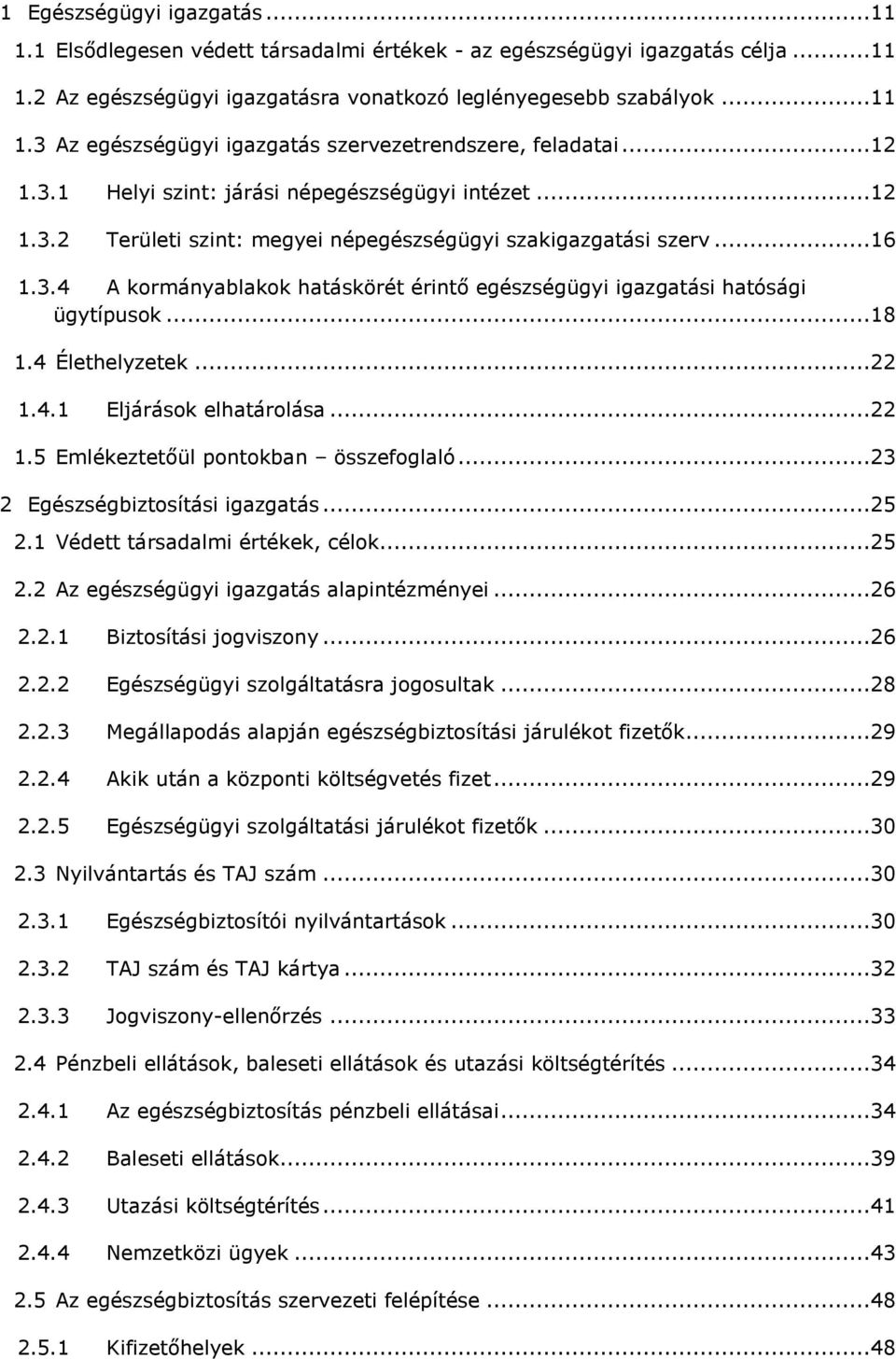 ..18 1.4 Élethelyzetek...22 1.4.1 Eljárások elhatárolása...22 1.5 Emlékeztetőül pontokban összefoglaló...23 2 Egészségbiztosítási igazgatás...25 2.1 Védett társadalmi értékek, célok...25 2.2 Az egészségügyi igazgatás alapintézményei.