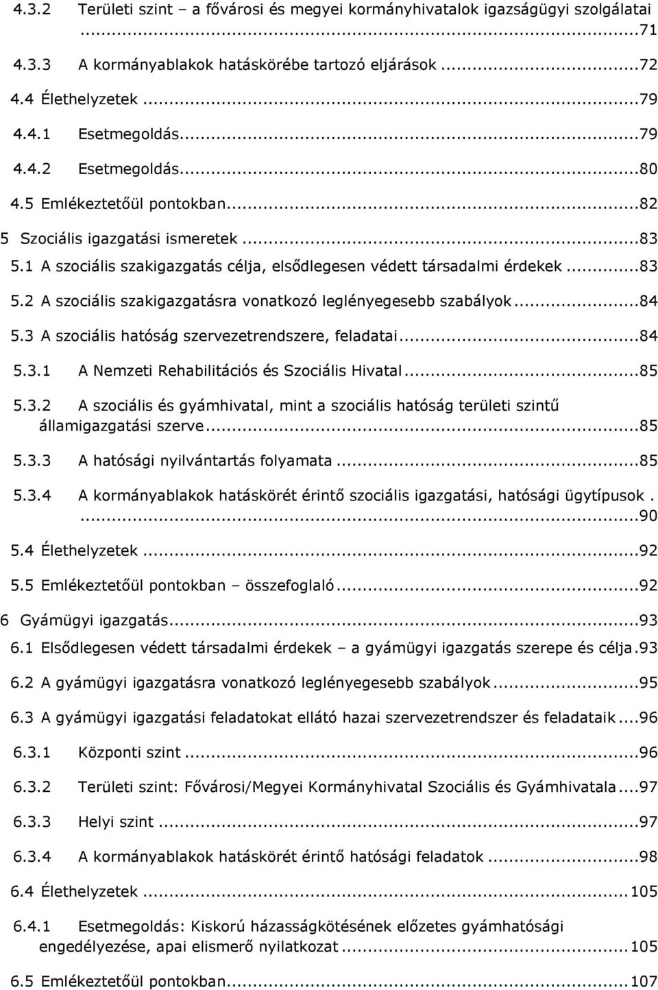 ..84 5.3 A szociális hatóság szervezetrendszere, feladatai...84 5.3.1 A Nemzeti Rehabilitációs és Szociális Hivatal...85 5.3.2 A szociális és gyámhivatal, mint a szociális hatóság területi szintű államigazgatási szerve.