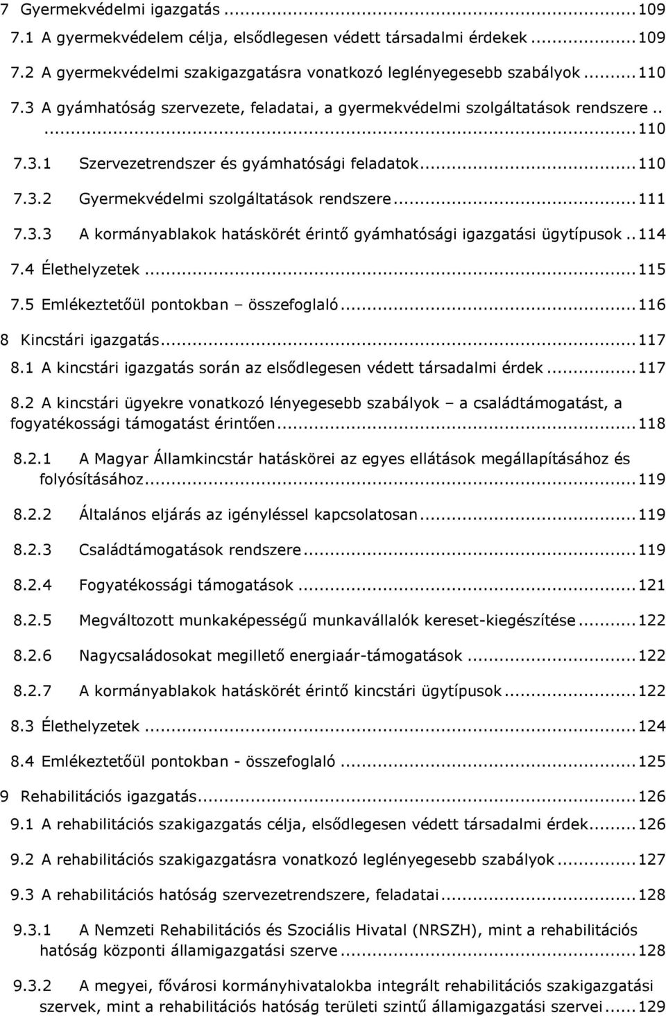 3.3 A kormányablakok hatáskörét érintő gyámhatósági igazgatási ügytípusok.. 114 7.4 Élethelyzetek... 115 7.5 Emlékeztetőül pontokban összefoglaló... 116 8 Kincstári igazgatás... 117 8.