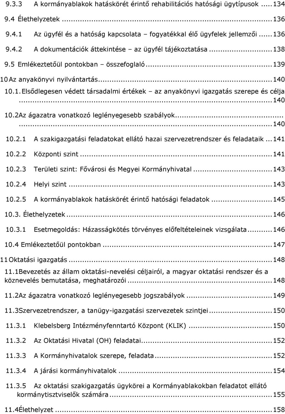 ..... 140 10.2.1 A szakigazgatási feladatokat ellátó hazai szervezetrendszer és feladataik... 141 10.2.2 Központi szint... 141 10.2.3 Területi szint: Fővárosi és Megyei Kormányhivatal... 143 10.2.4 Helyi szint.