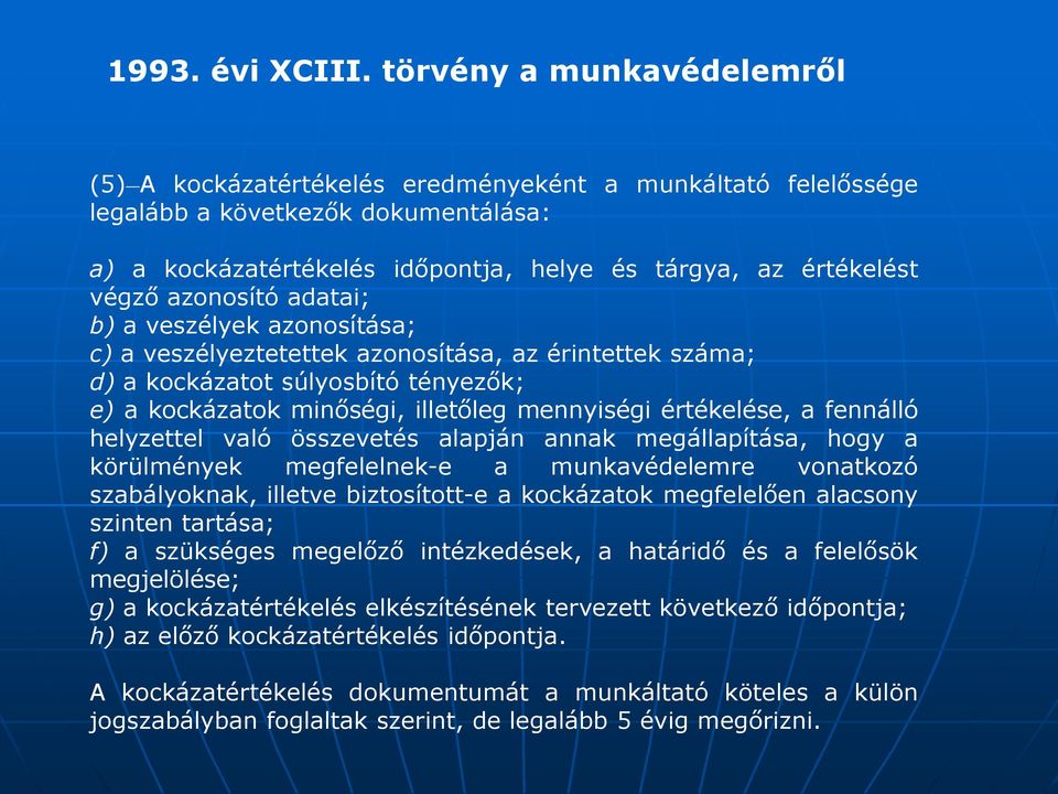 azonosító adatai; b) a veszélyek azonosítása; c) a veszélyeztetettek azonosítása, az érintettek száma; d) a kockázatot súlyosbító tényezők; e) a kockázatok minőségi, illetőleg mennyiségi értékelése,