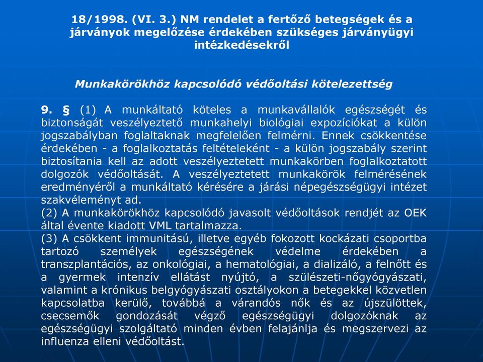 Ennek csökkentése érdekében - a foglalkoztatás feltételeként - a külön jogszabály szerint biztosítania kell az adott veszélyeztetett munkakörben foglalkoztatott dolgozók védőoltását.