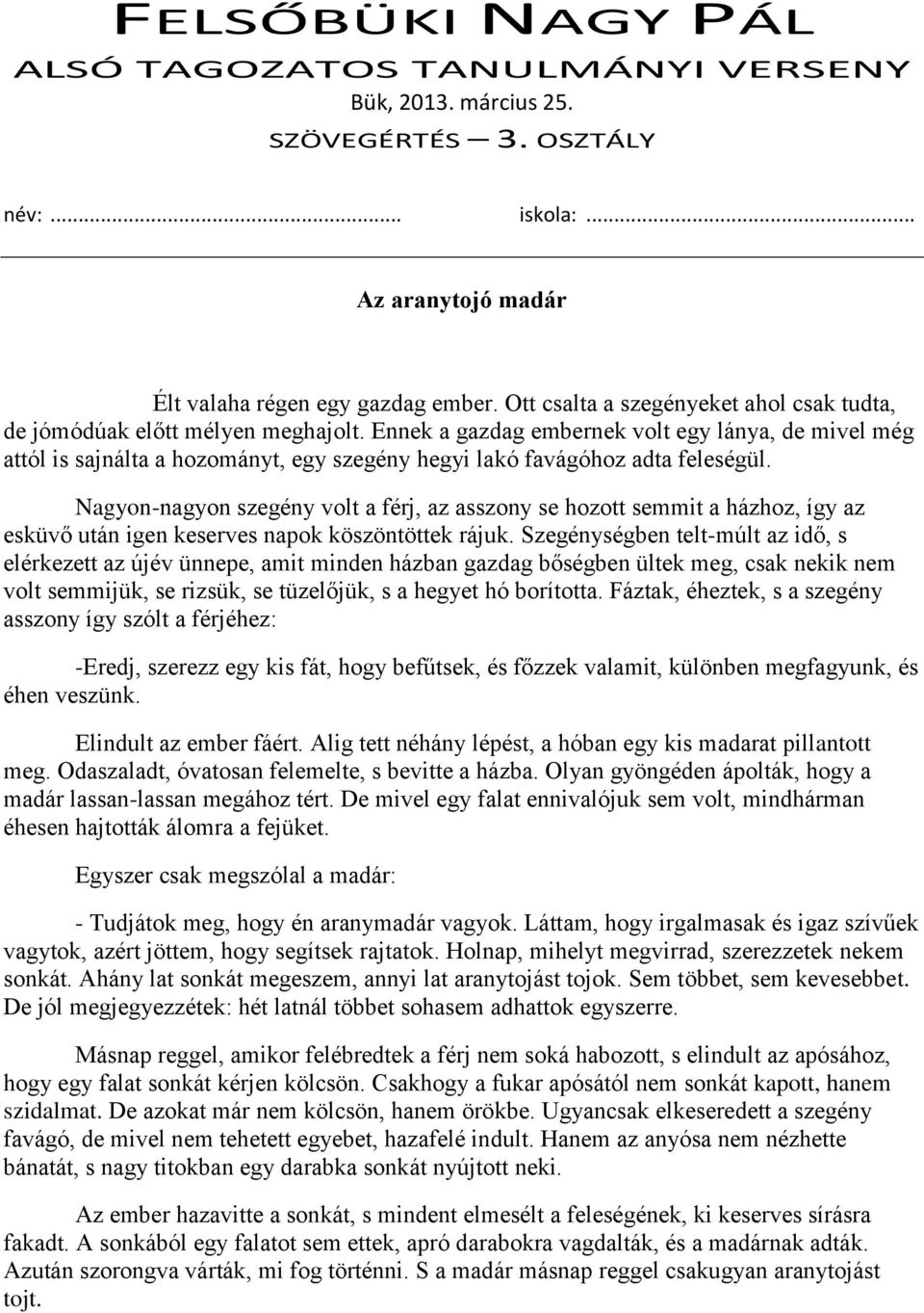 Ennek a gazdag embernek volt egy lánya, de mivel még attól is sajnálta a hozományt, egy szegény hegyi lakó favágóhoz adta feleségül.