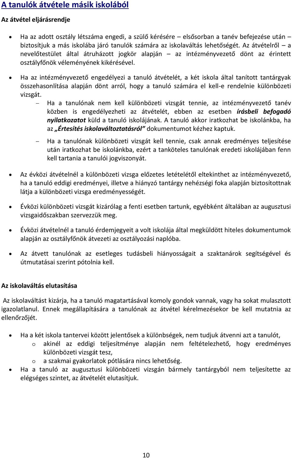 Ha az intézményvezető engedélyezi a tanuló átvételét, a két iskola által tanított tantárgyak összehasonlítása alapján dönt arról, hogy a tanuló számára el kell-e rendelnie különbözeti vizsgát.