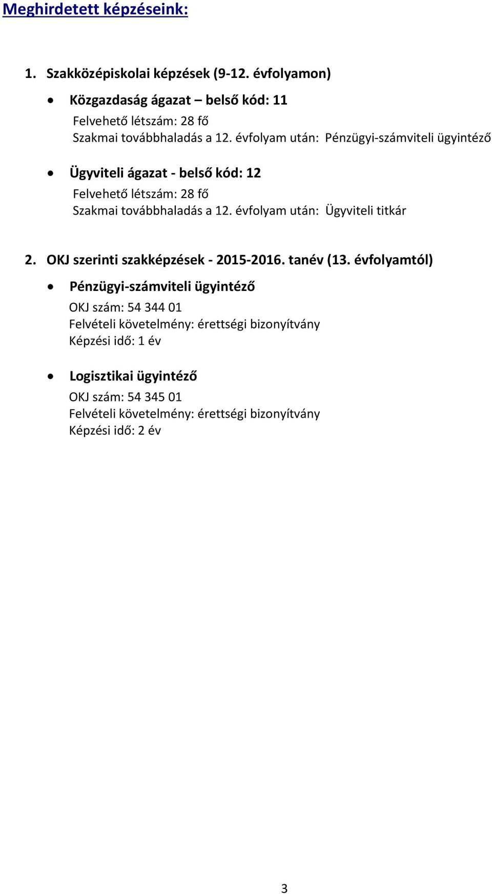 évfolyam után: Pénzügyi-számviteli ügyintéző Ügyviteli ágazat - belső kód: 12 Felvehető létszám: 28 fő Szakmai továbbhaladás a 12.